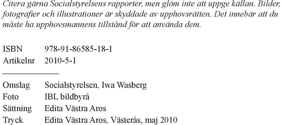 Det innebär att du måste ha upphovsmannens tillstånd för att använda dem.