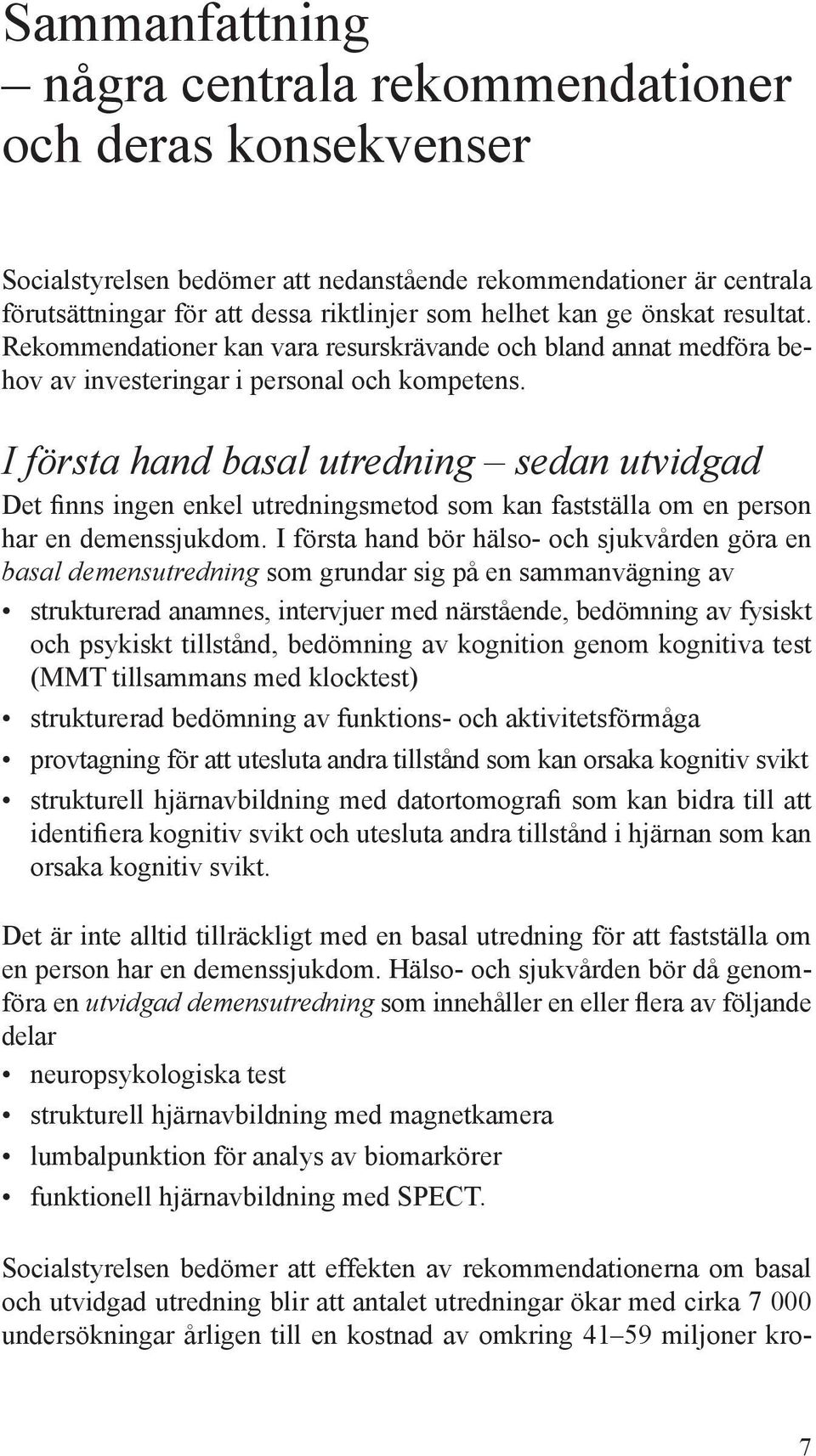 I första hand basal utredning sedan utvidgad Det finns ingen enkel utredningsmetod som kan fastställa om en person har en demenssjukdom.