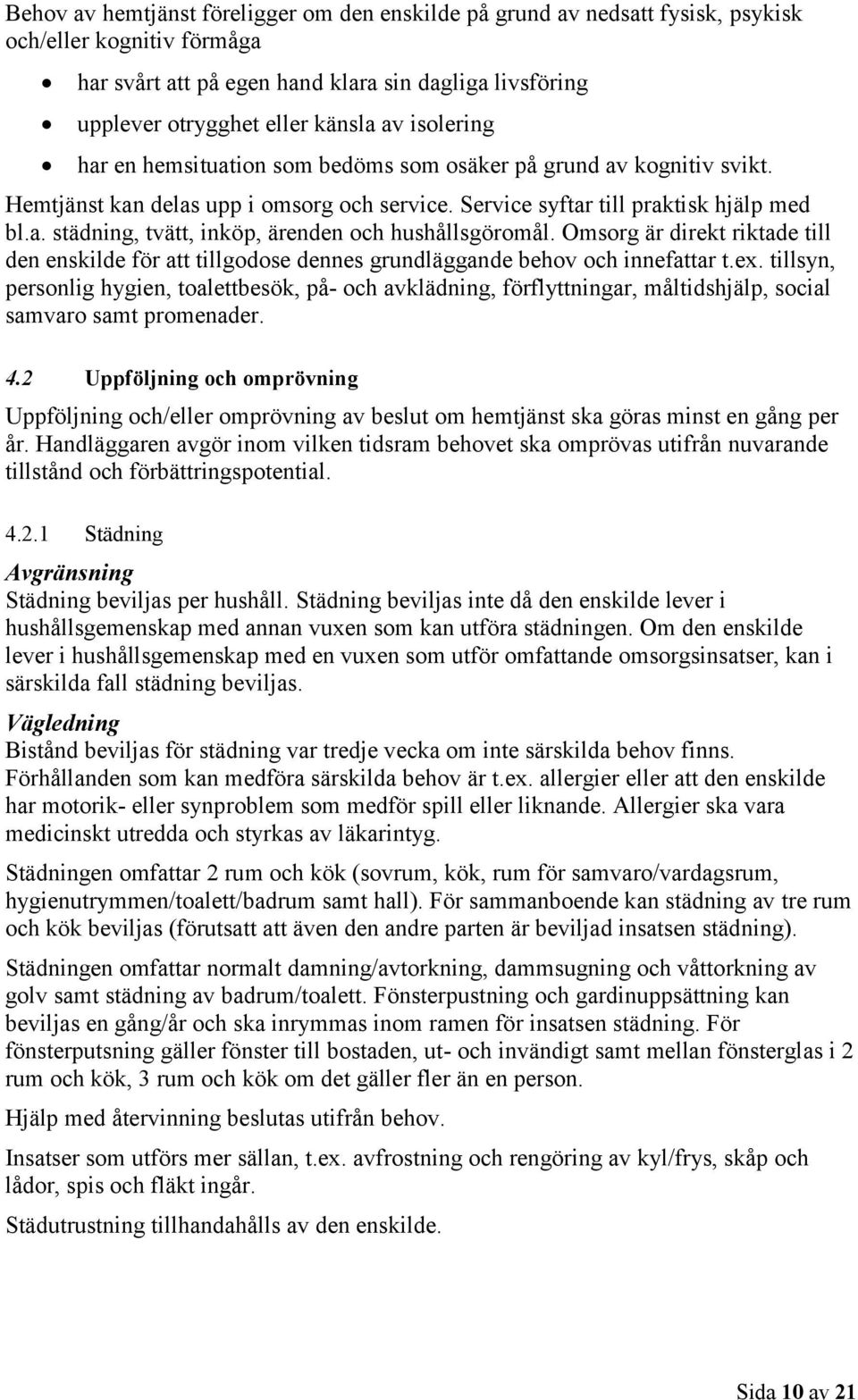 Omsorg är direkt riktade till den enskilde för att tillgodose dennes grundläggande behov och innefattar t.ex.