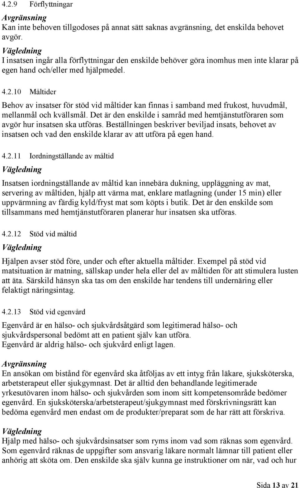 10 Måltider Behov av insatser för stöd vid måltider kan finnas i samband med frukost, huvudmål, mellanmål och kvällsmål.