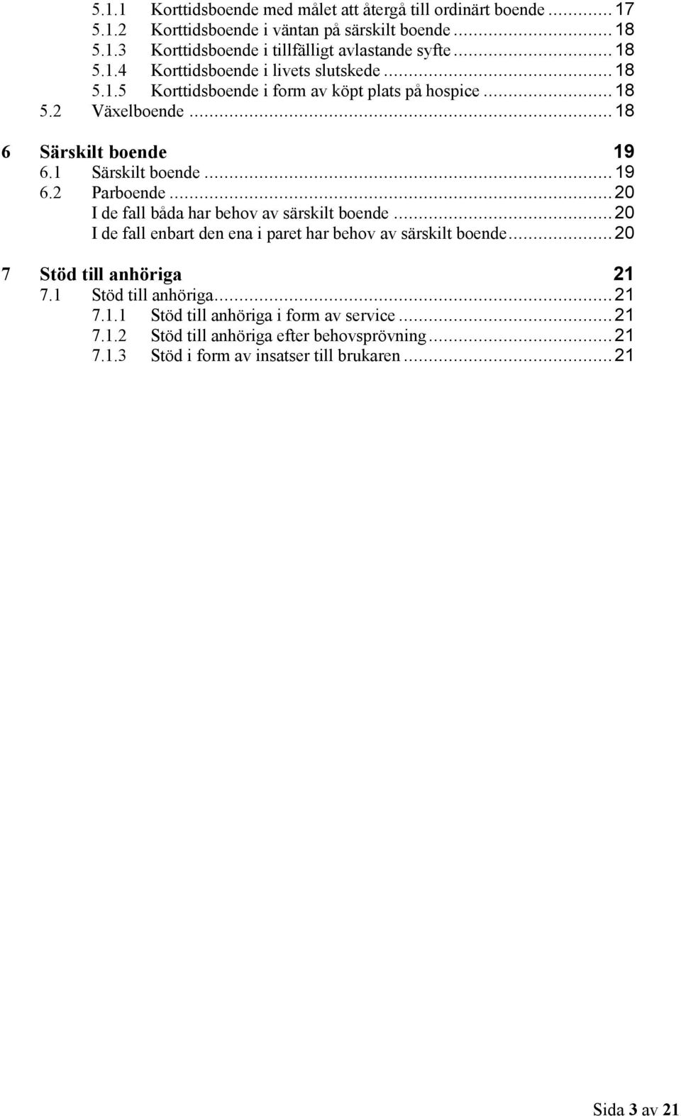 .. 19 6.2 Parboende... 20 I de fall båda har behov av särskilt boende... 20 I de fall enbart den ena i paret har behov av särskilt boende... 20 7 Stöd till anhöriga 21 7.