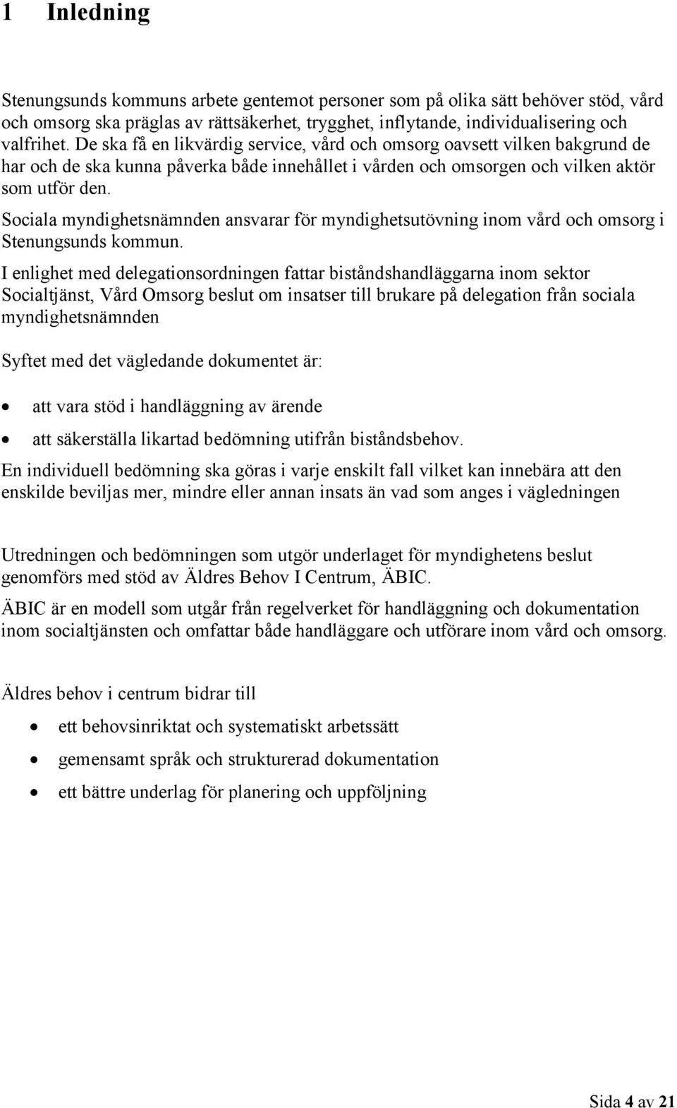 Sociala myndighetsnämnden ansvarar för myndighetsutövning inom vård och omsorg i Stenungsunds kommun.