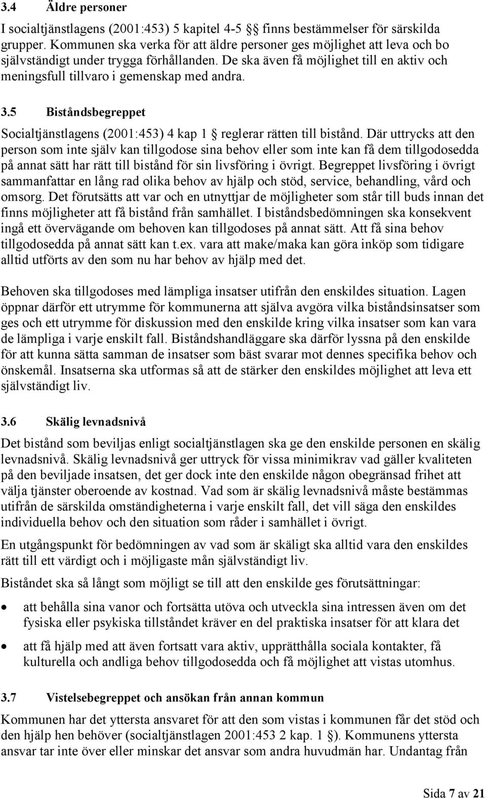 3.5 Biståndsbegreppet Socialtjänstlagens (2001:453) 4 kap 1 reglerar rätten till bistånd.