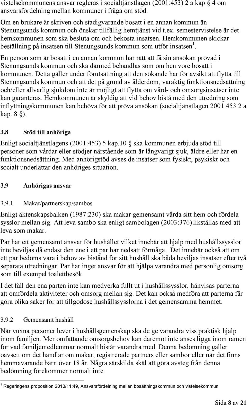 semestervistelse är det hemkommunen som ska besluta om och bekosta insatsen. Hemkommunen skickar beställning på insatsen till Stenungsunds kommun som utför insatsen 1.