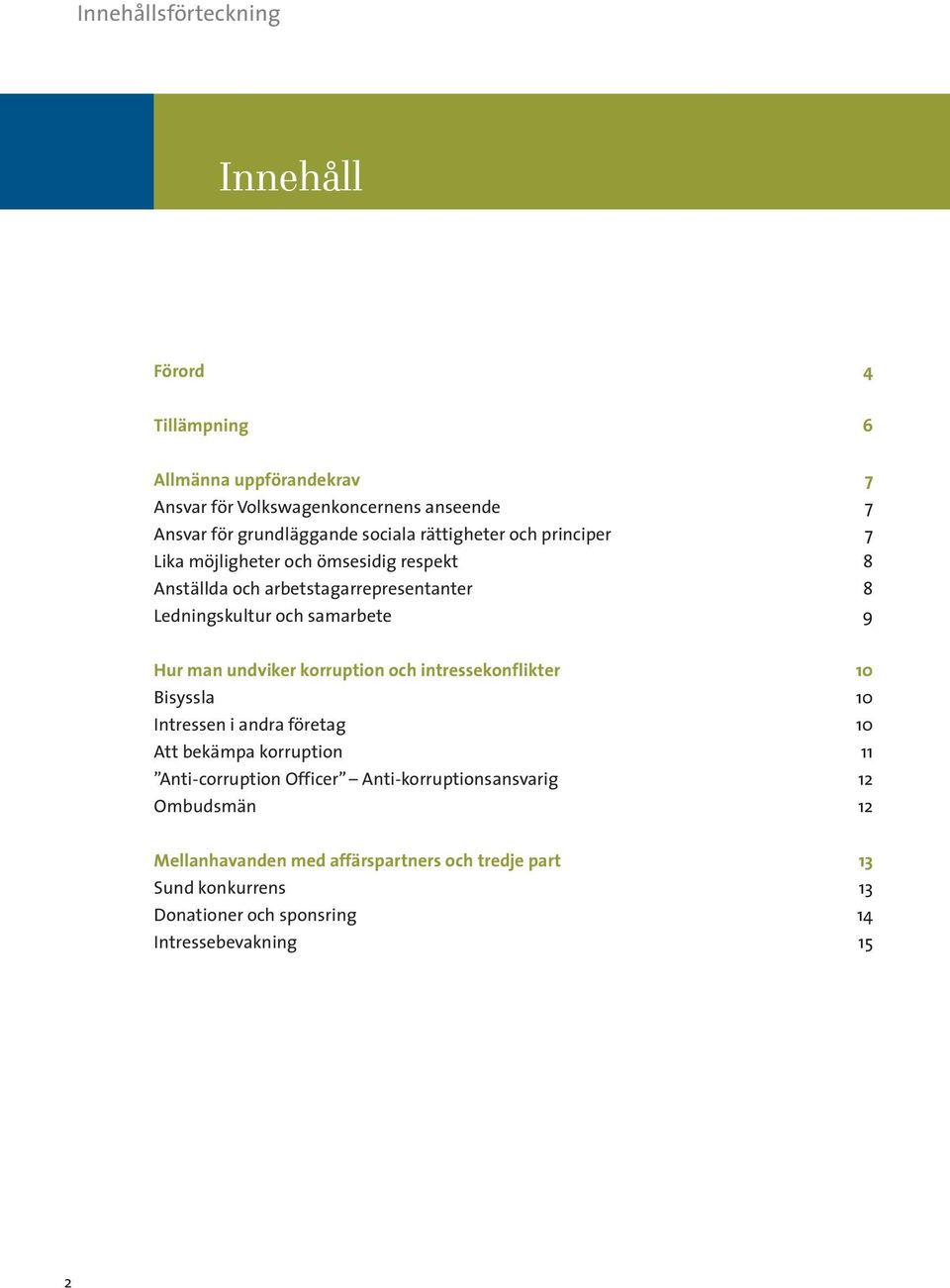 Hur man undviker korruption och intressekonflikter 10 Bisyssla 10 Intressen i andra företag 10 Att bekämpa korruption 11 Anti-corruption Officer