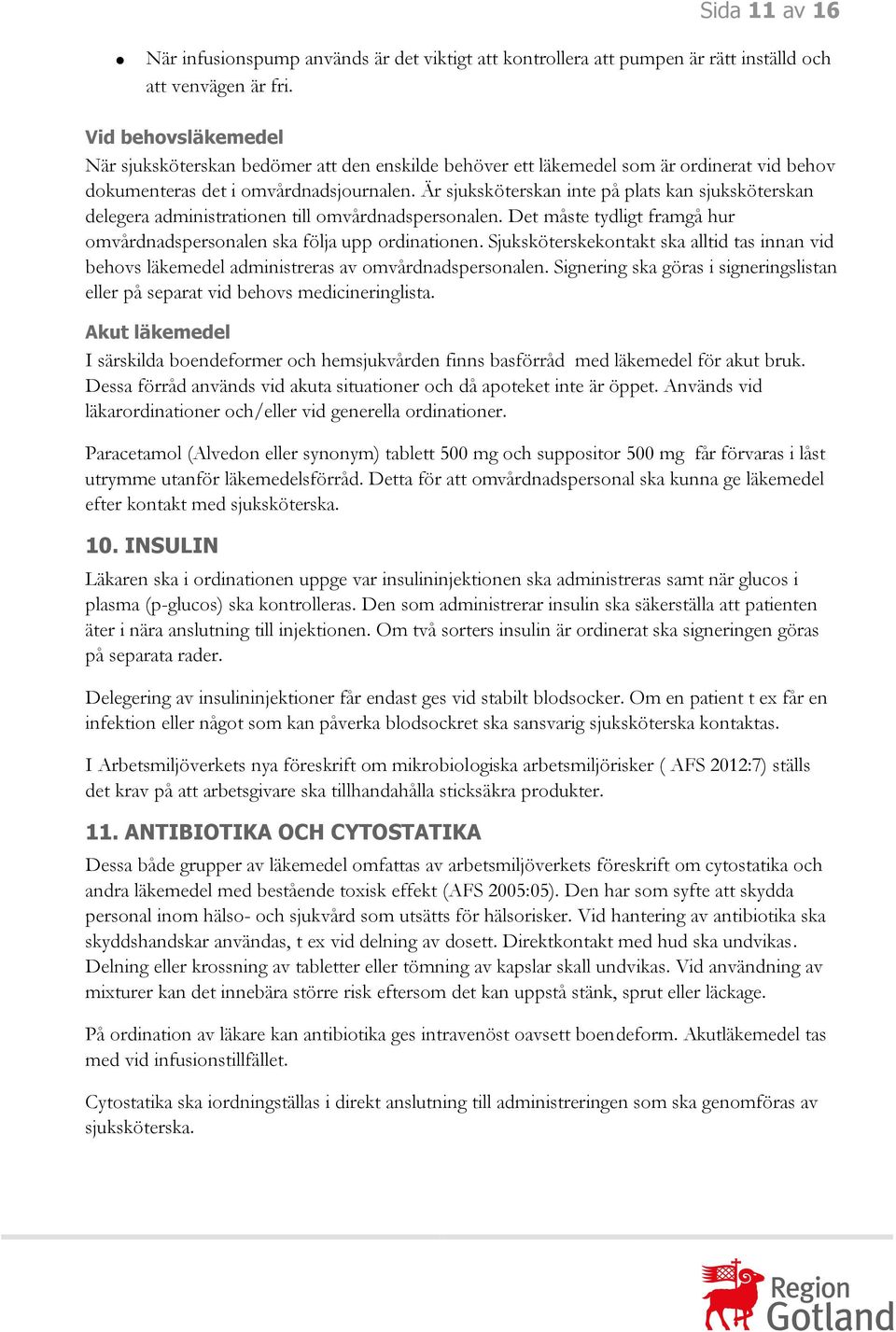 Är sjuksköterskan inte på plats kan sjuksköterskan delegera administrationen till omvårdnadspersonalen. Det måste tydligt framgå hur omvårdnadspersonalen ska följa upp ordinationen.