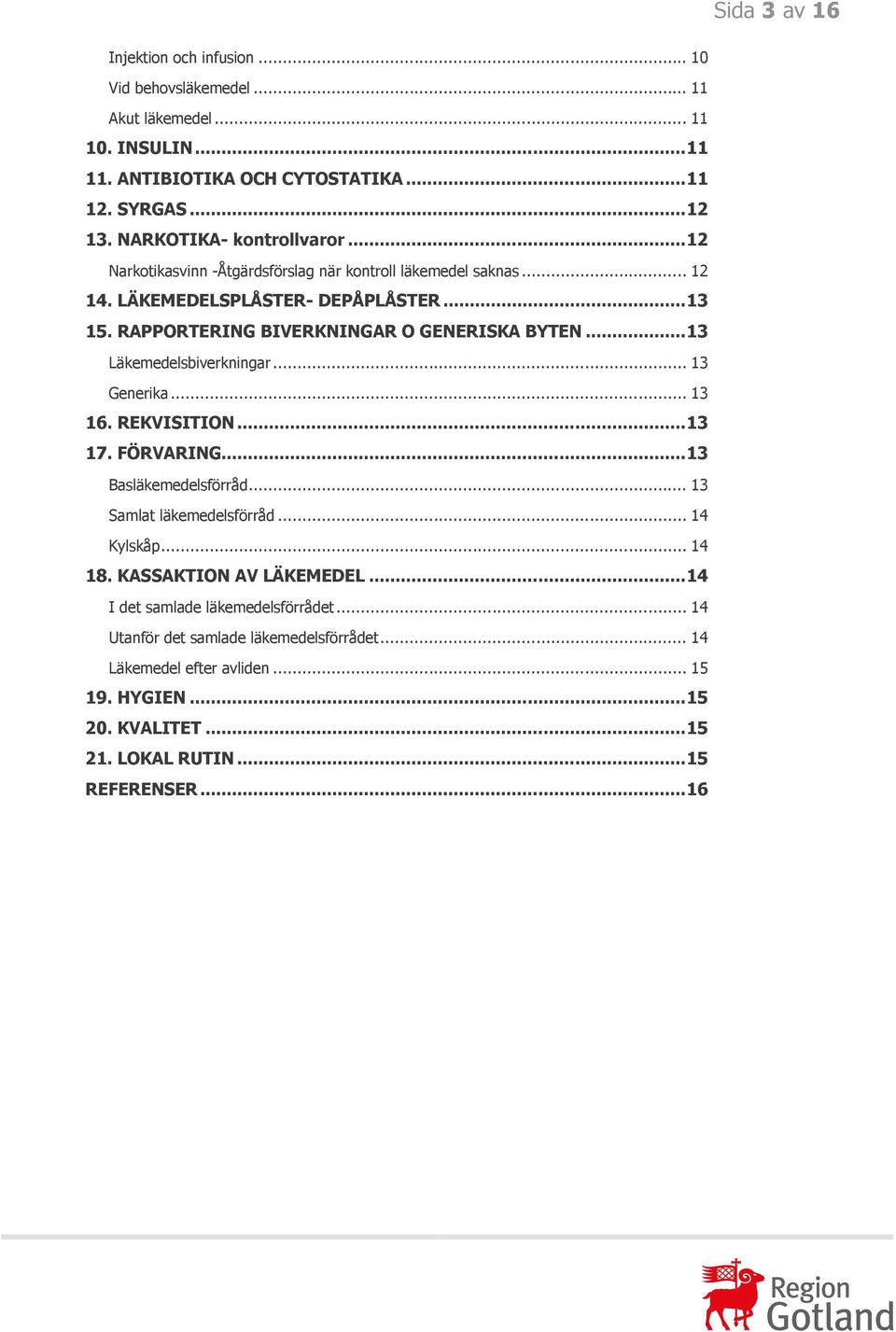 RAPPORTERING BIVERKNINGAR O GENERISKA BYTEN... 13 Läkemedelsbiverkningar... 13 Generika... 13 16. REKVISITION... 13 17. FÖRVARING... 13 Basläkemedelsförråd... 13 Samlat läkemedelsförråd.