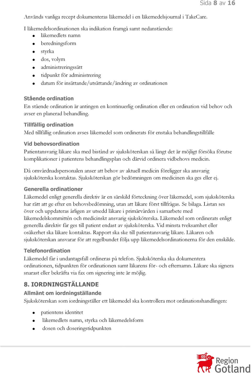 insättande/utsättande/ändring av ordinationen Sida 8 av 16 Stående ordination En stående ordination är antingen en kontinuerlig ordination eller en ordination vid behov och avser en planerad