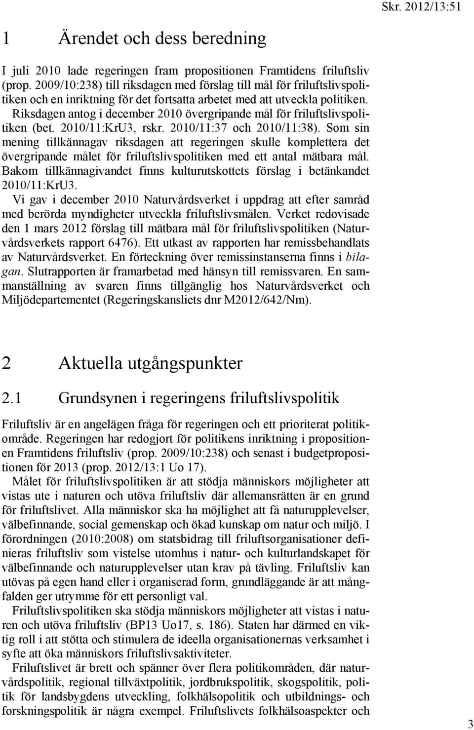 Riksdagen antog i december 2010 övergripande mål för friluftslivspolitiken (bet. 2010/11:KrU3, rskr. 2010/11:37 och 2010/11:38).
