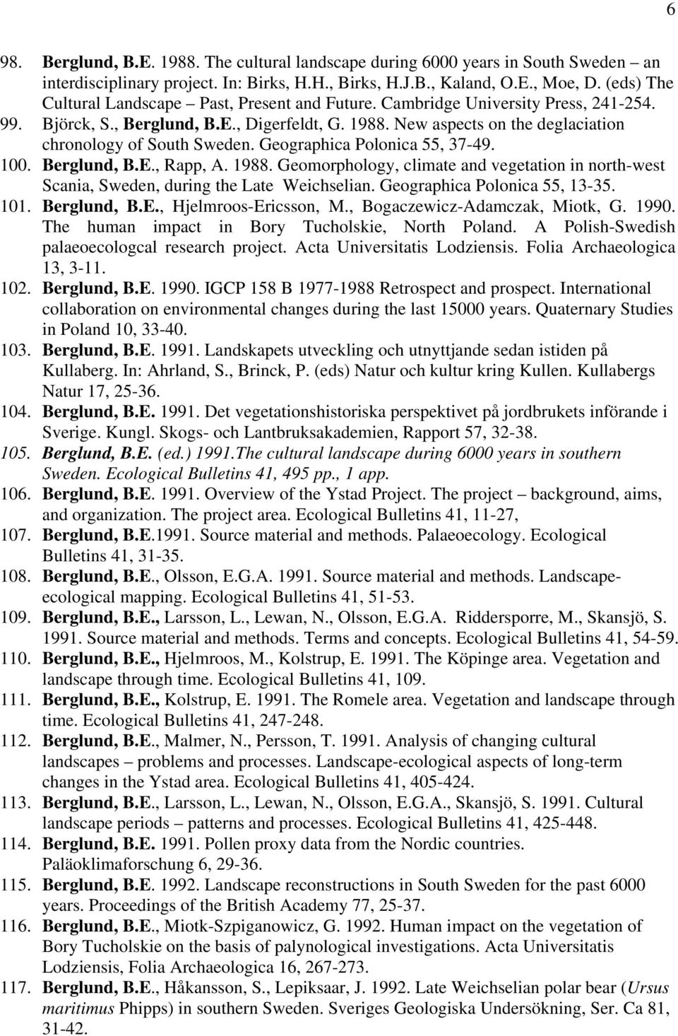 New aspects on the deglaciation chronology of South Sweden. Geographica Polonica 55, 37-49. 100. Berglund, B.E., Rapp, A. 1988.