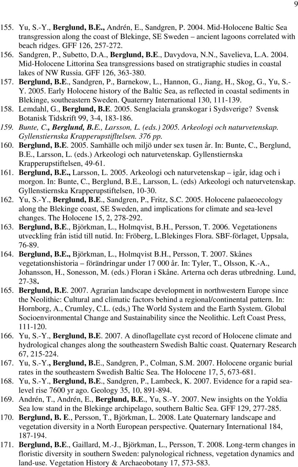 Mid-Holocene Littorina Sea transgressions based on stratigraphic studies in coastal lakes of NW Russia. GFF 126, 363-380. 157. Berglund, B.E., Sandgren, P., Barnekow, L., Hannon, G., Jiang, H.