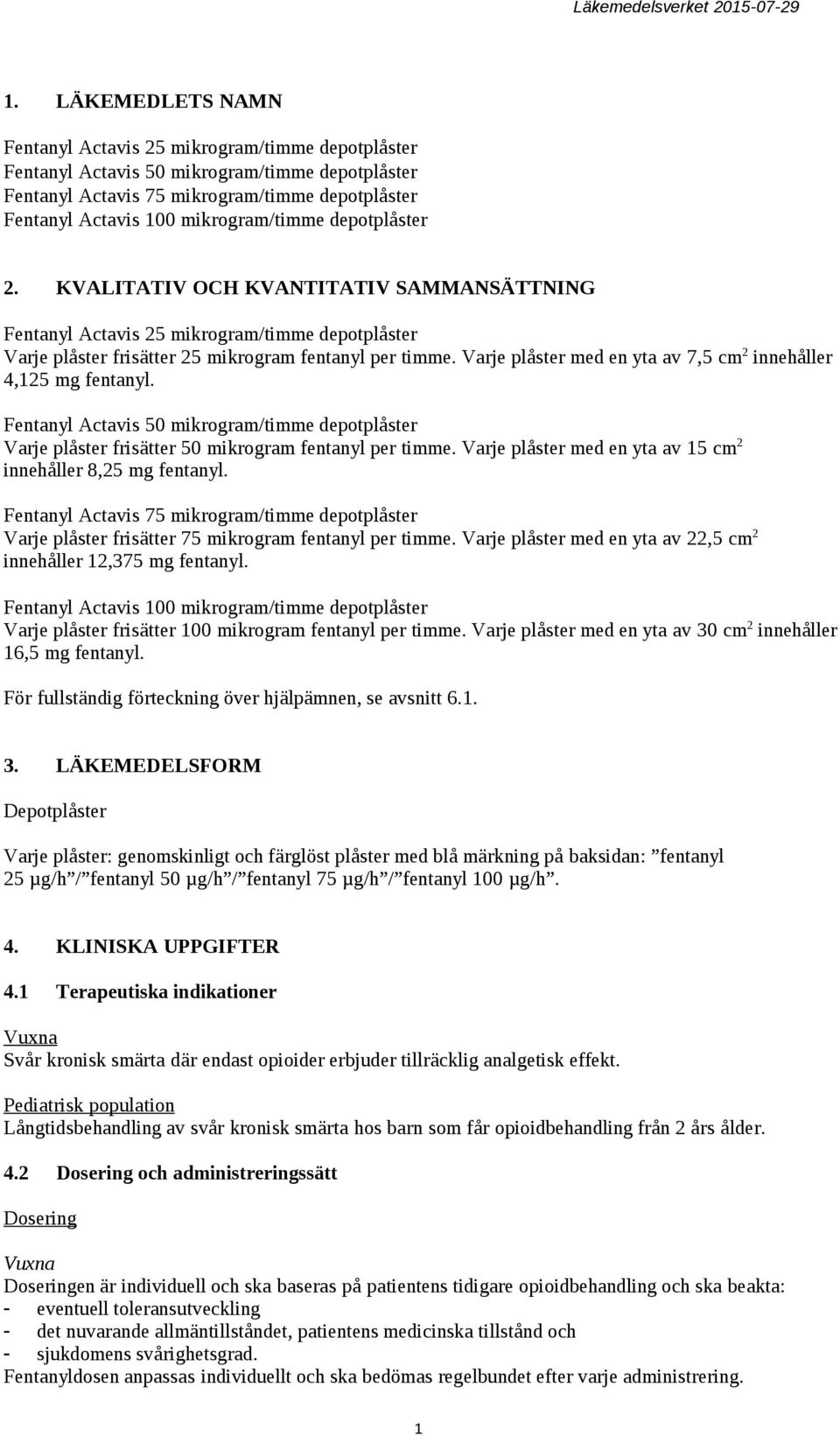 Varje plåster med en yta av 7,5 cm 2 innehåller 4,125 mg fentanyl. Fentanyl Actavis 50 mikrogram/timme depotplåster Varje plåster frisätter 50 mikrogram fentanyl per timme.