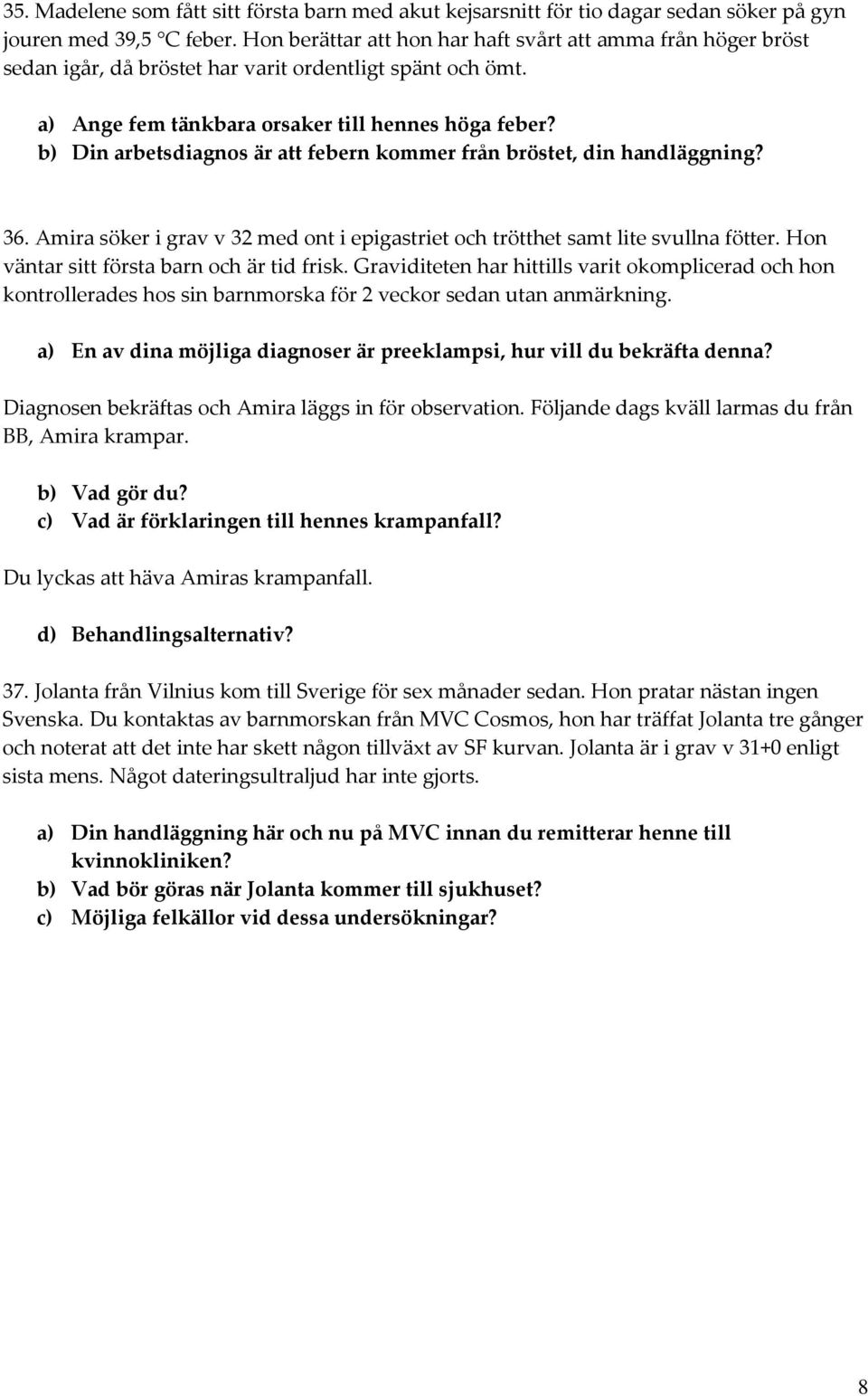 b) Din arbetsdiagnos är att febern kommer från bröstet, din handläggning? 36. Amira söker i grav v 32 med ont i epigastriet och trötthet samt lite svullna fötter.