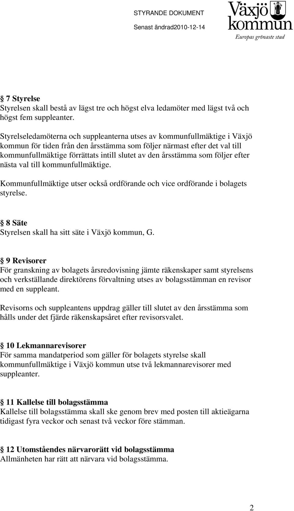 årsstämma som följer efter nästa val till kommunfullmäktige. Kommunfullmäktige utser också ordförande och vice ordförande i bolagets styrelse. 8 Säte Styrelsen skall ha sitt säte i Växjö kommun, G.