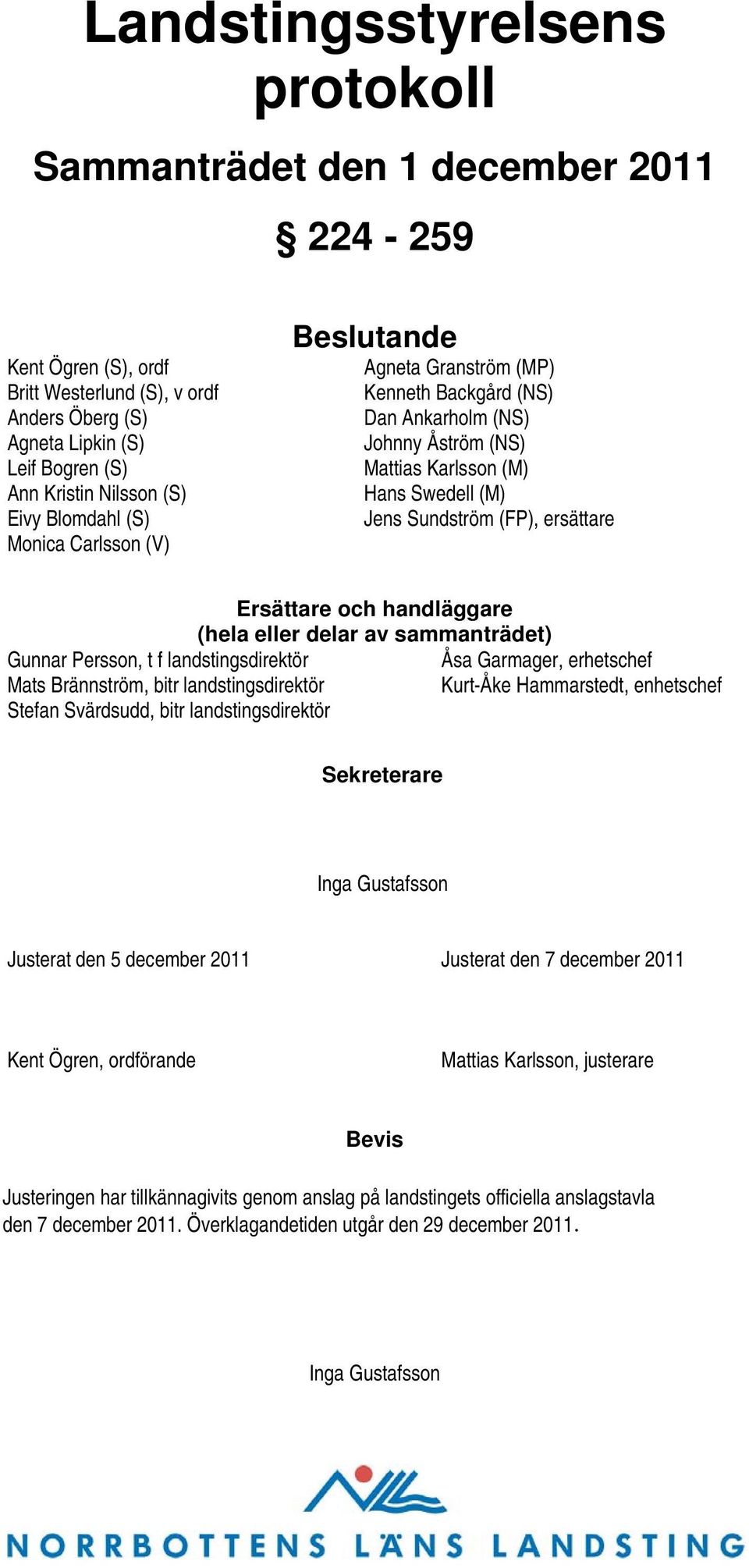 Ersättare och handläggare (hela eller delar av sammanträdet) Gunnar Persson, t f landstingsdirektör Åsa Garmager, erhetschef Mats Brännström, bitr landstingsdirektör Kurt-Åke Hammarstedt, enhetschef