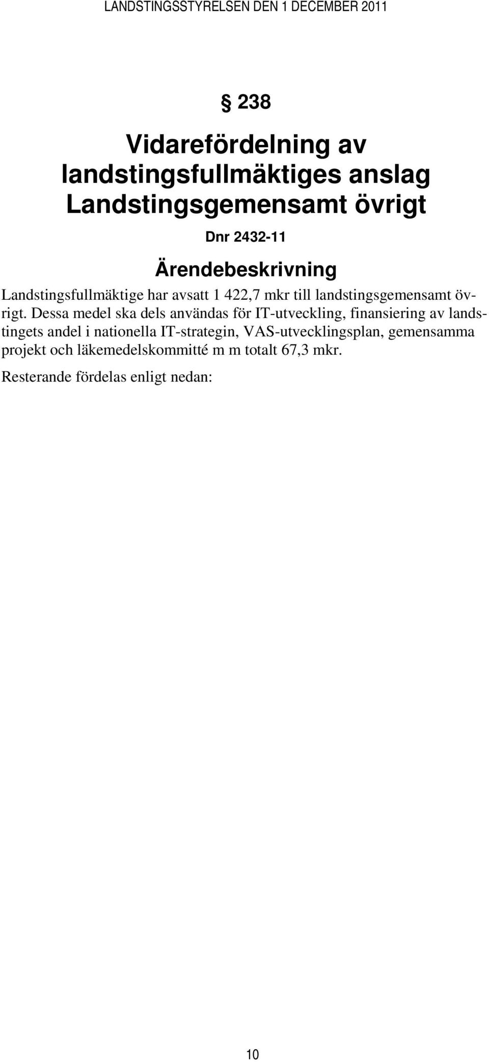 Dessa medel ska dels användas för IT-utveckling, finansiering av landstingets andel i nationella