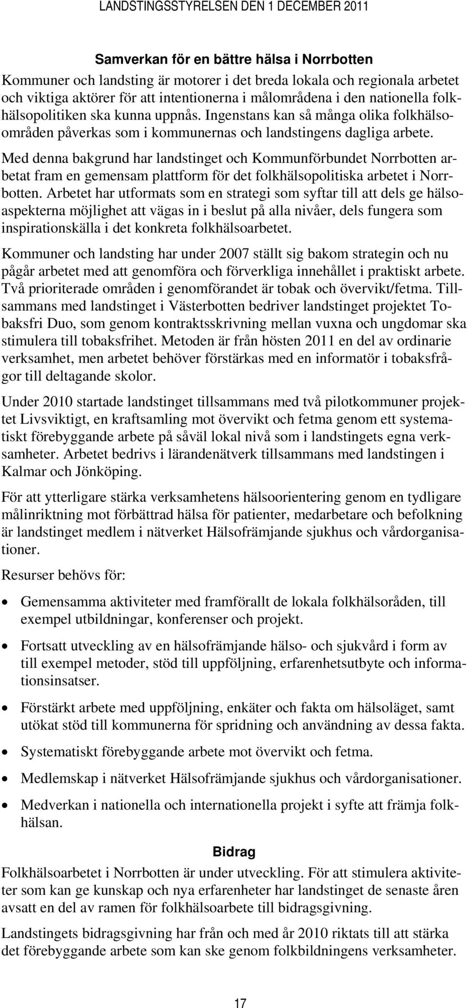 Med denna bakgrund har landstinget och Kommunförbundet Norrbotten arbetat fram en gemensam plattform för det folkhälsopolitiska arbetet i Norrbotten.