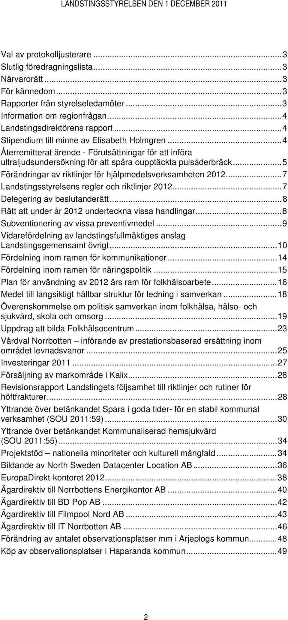 ..5 Förändringar av riktlinjer för hjälpmedelsverksamheten 2012...7 Landstingsstyrelsens regler och riktlinjer 2012...7 Delegering av beslutanderätt.