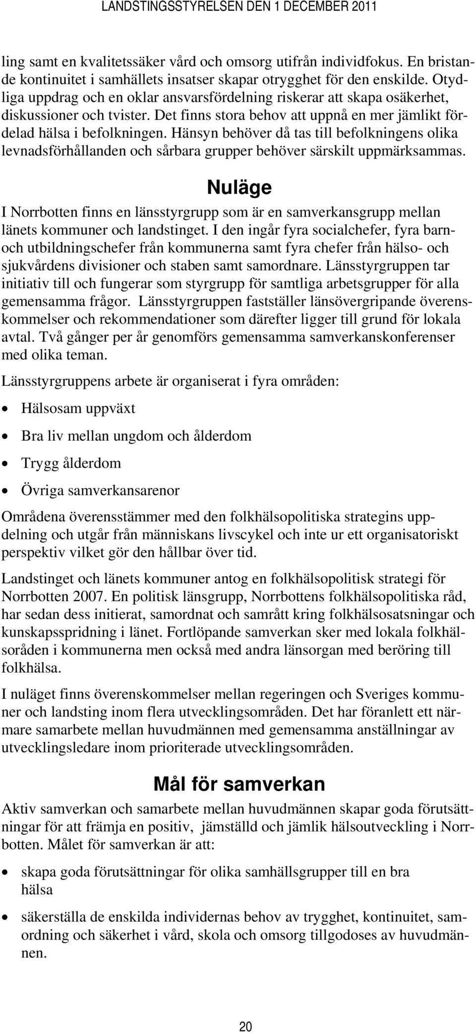 Hänsyn behöver då tas till befolkningens olika levnadsförhållanden och sårbara grupper behöver särskilt uppmärksammas.