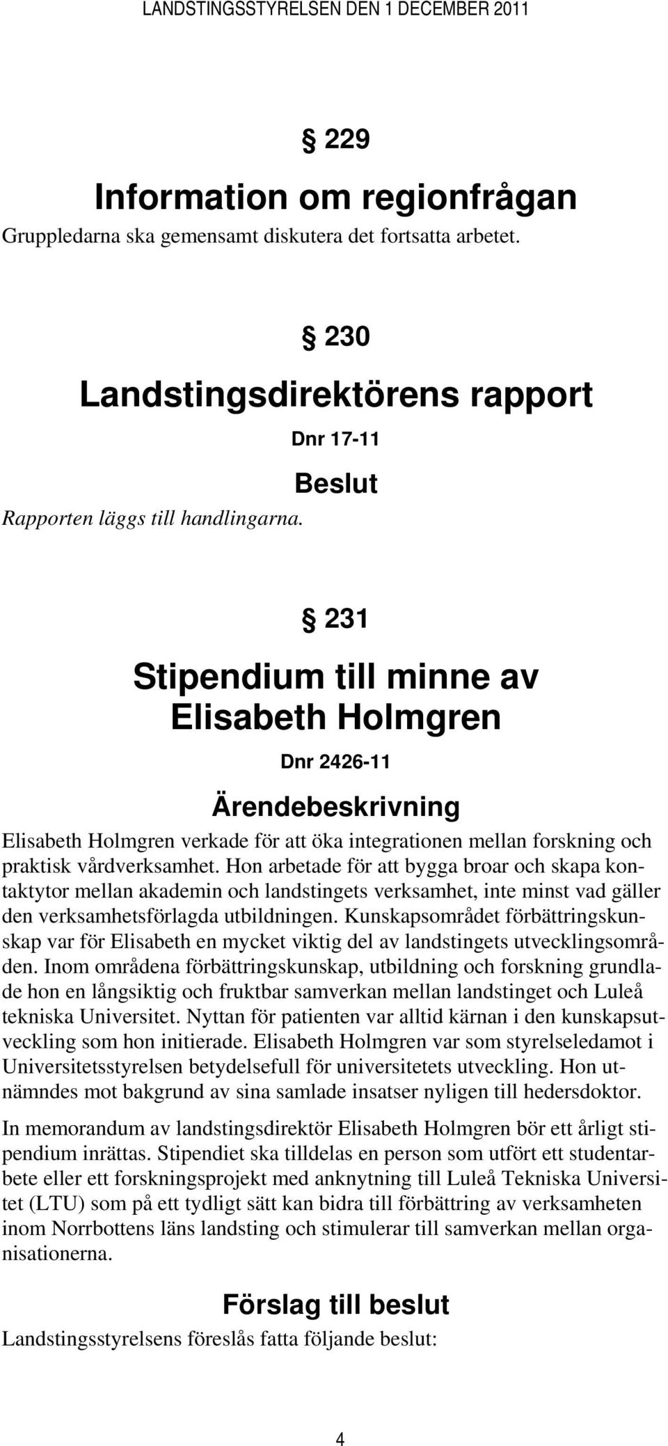 Hon arbetade för att bygga broar och skapa kontaktytor mellan akademin och landstingets verksamhet, inte minst vad gäller den verksamhetsförlagda utbildningen.