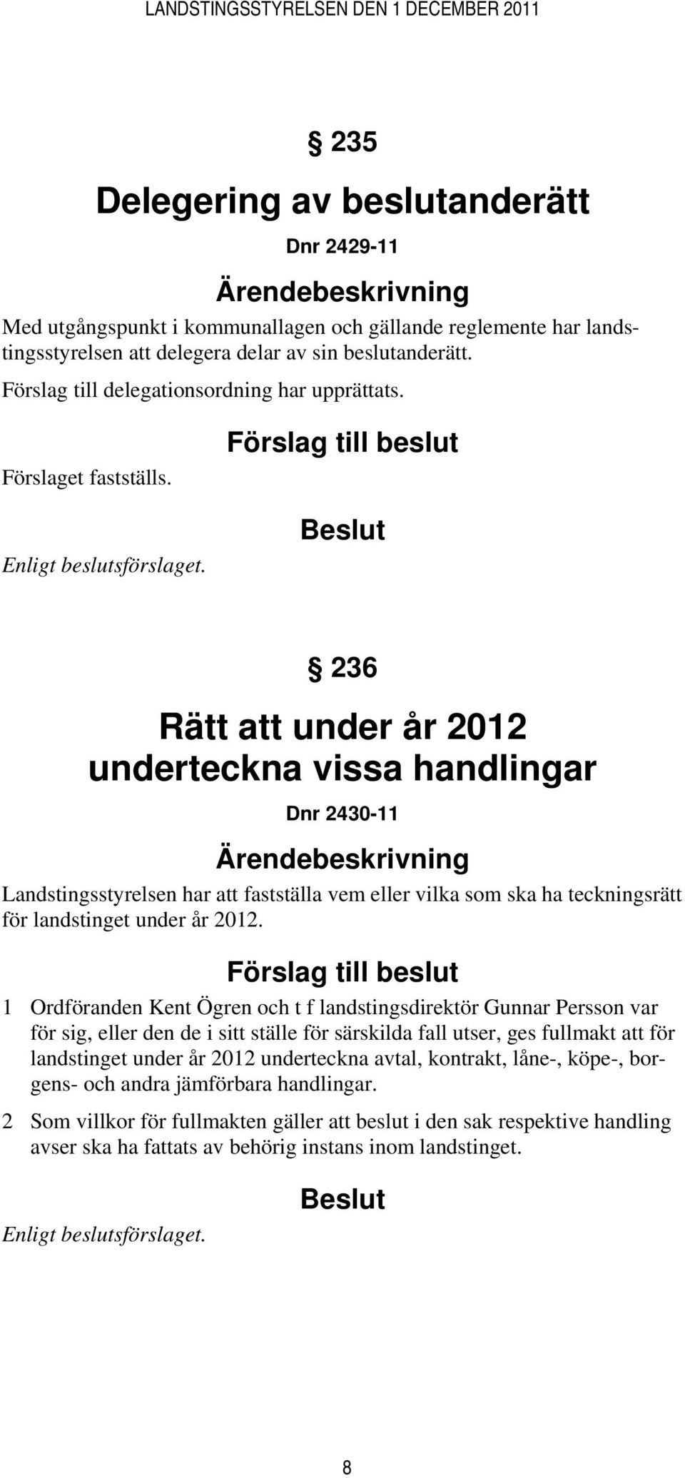 236 Rätt att under år 2012 underteckna vissa handlingar Dnr 2430-11 Landstingsstyrelsen har att fastställa vem eller vilka som ska ha teckningsrätt för landstinget under år 2012.
