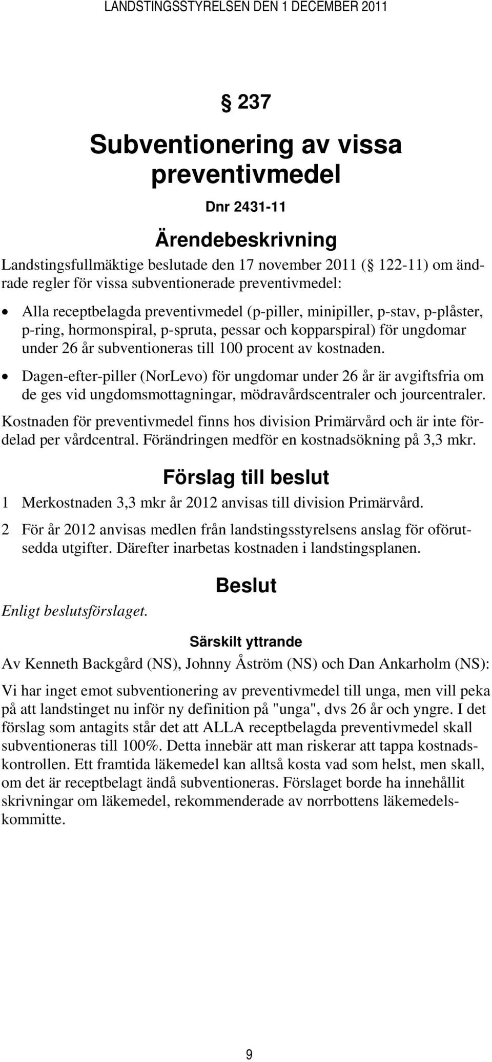 Dagen-efter-piller (NorLevo) för ungdomar under 26 år är avgiftsfria om de ges vid ungdomsmottagningar, mödravårdscentraler och jourcentraler.