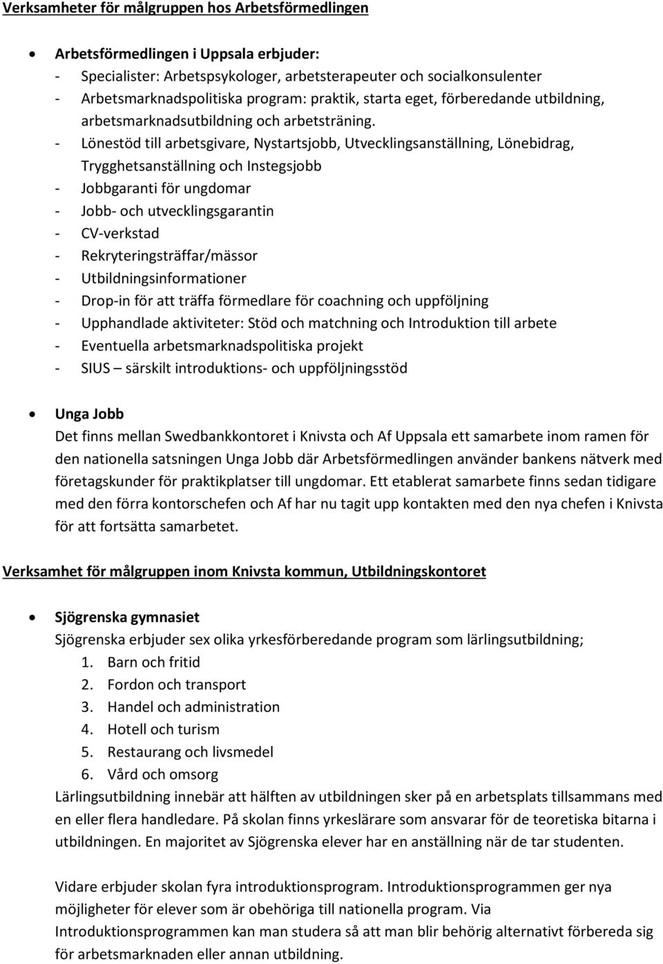 - Lönestöd till arbetsgivare, Nystartsjobb, Utvecklingsanställning, Lönebidrag, Trygghetsanställning och Instegsjobb - Jobbgaranti för ungdomar - Jobb- och utvecklingsgarantin - CV-verkstad -