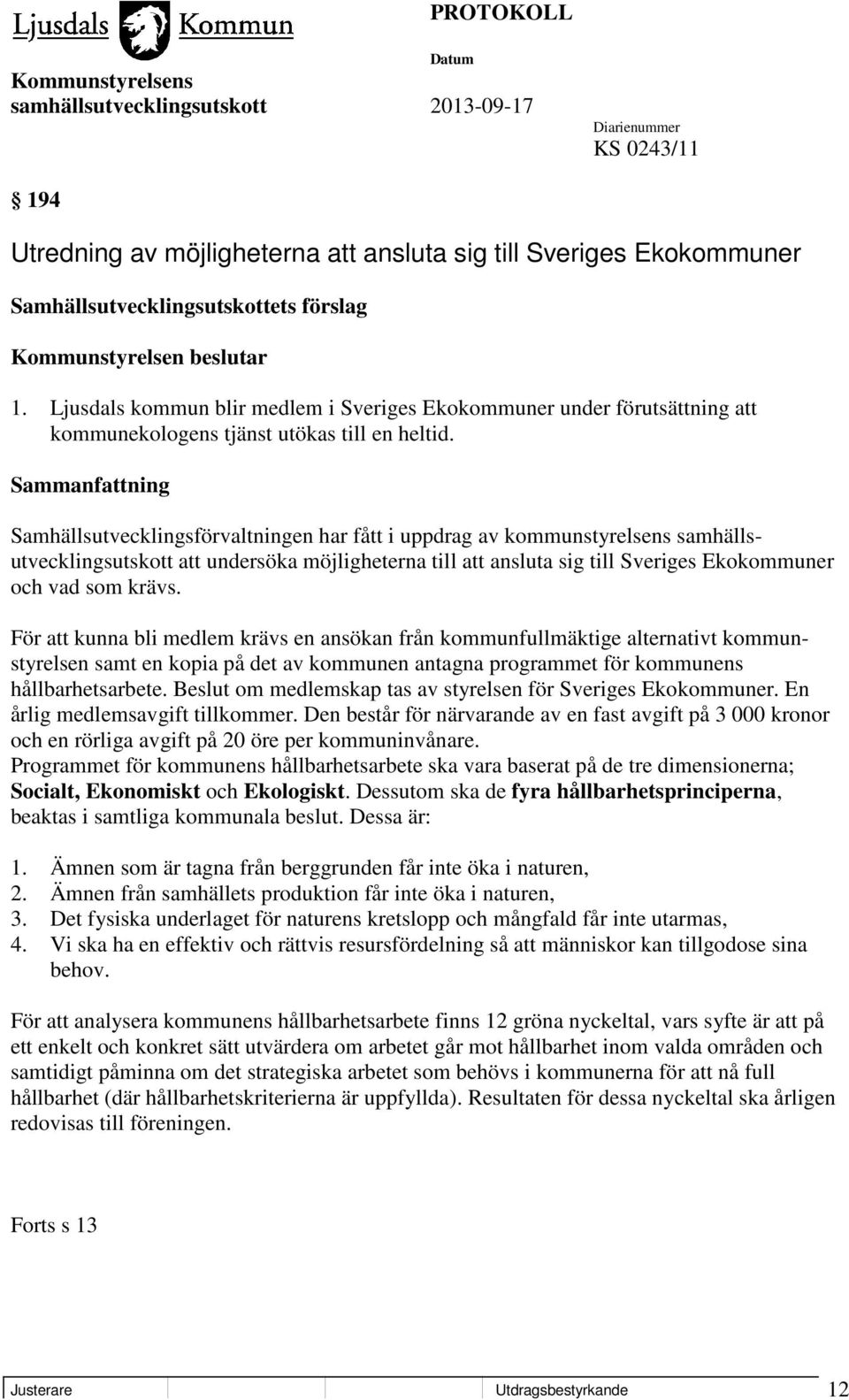 Samhällsutvecklingsförvaltningen har fått i uppdrag av kommunstyrelsens samhällsutvecklingsutskott att undersöka möjligheterna till att ansluta sig till Sveriges Ekokommuner och vad som krävs.