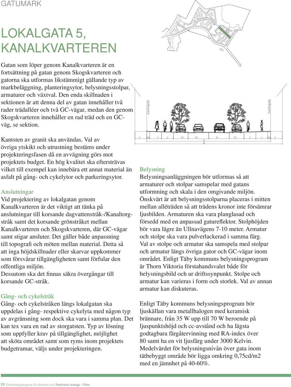 Den enda skillnaden i sektionen är att denna del av gatan innehåller två rader trädalléer och två GC-vägar, medan den genom Skogskvarteren innehåller en rad träd och en GCväg, se sektion.