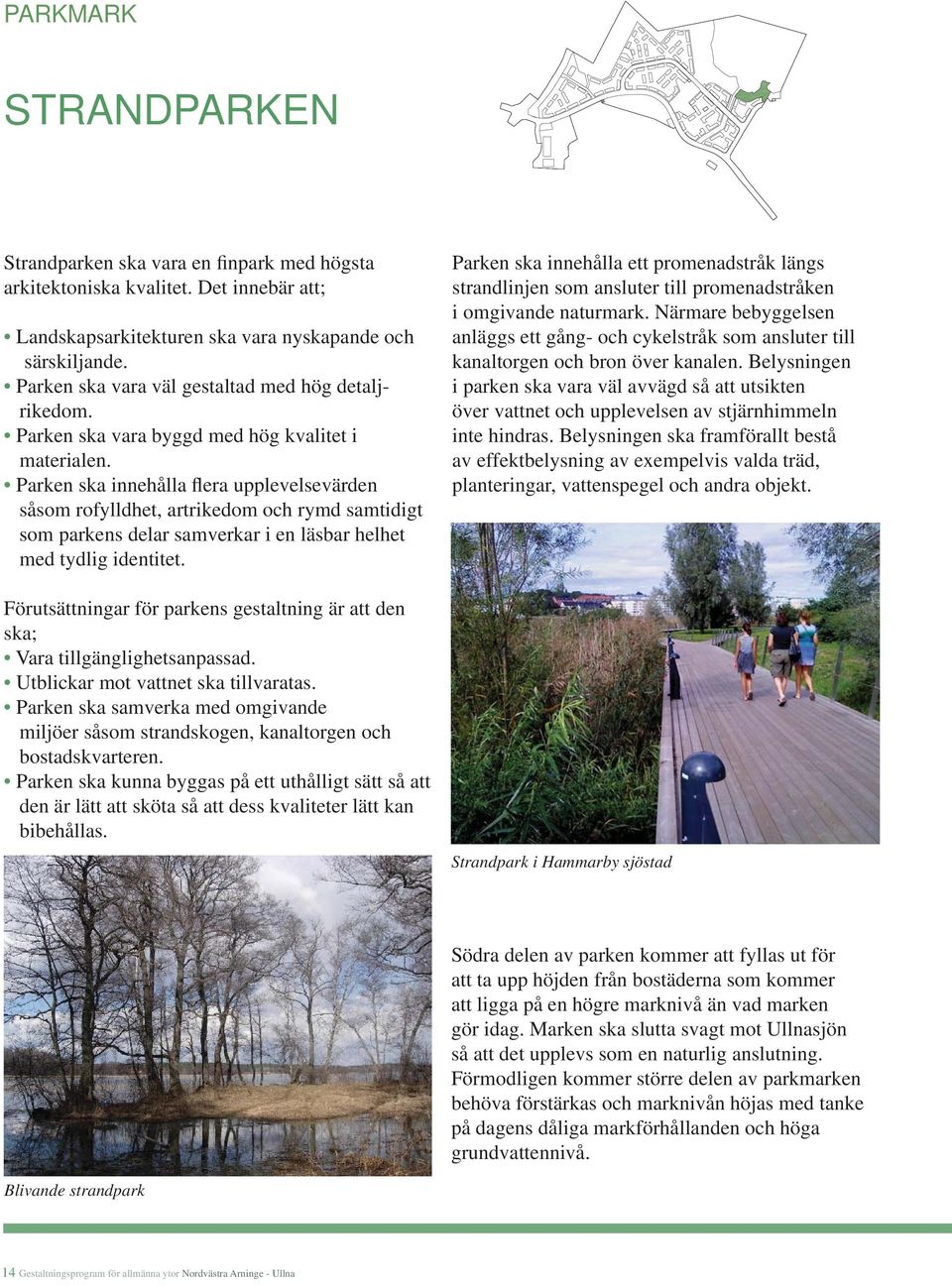 Parken ska innehålla flera upplevelsevärden såsom rofylldhet, artrikedom och rymd samtidigt som parkens delar samverkar i en läsbar helhet med tydlig identitet.