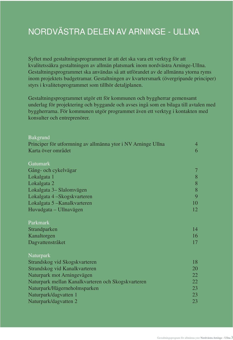 Gestaltningen av kvartersmark (övergripande principer) styrs i kvalitetsprogrammet som tillhör detaljplanen.
