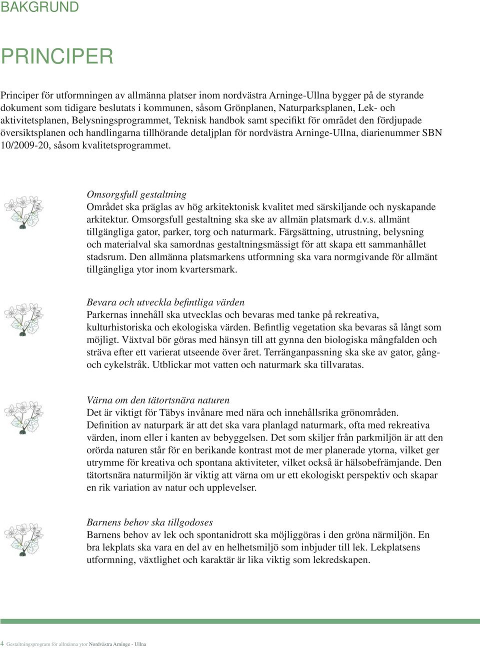 diarienummer SBN 10/2009-20, såsom kvalitetsprogrammet. Omsorgsfull gestaltning Området ska präglas av hög arkitektonisk kvalitet med särskiljande och nyskapande arkitektur.
