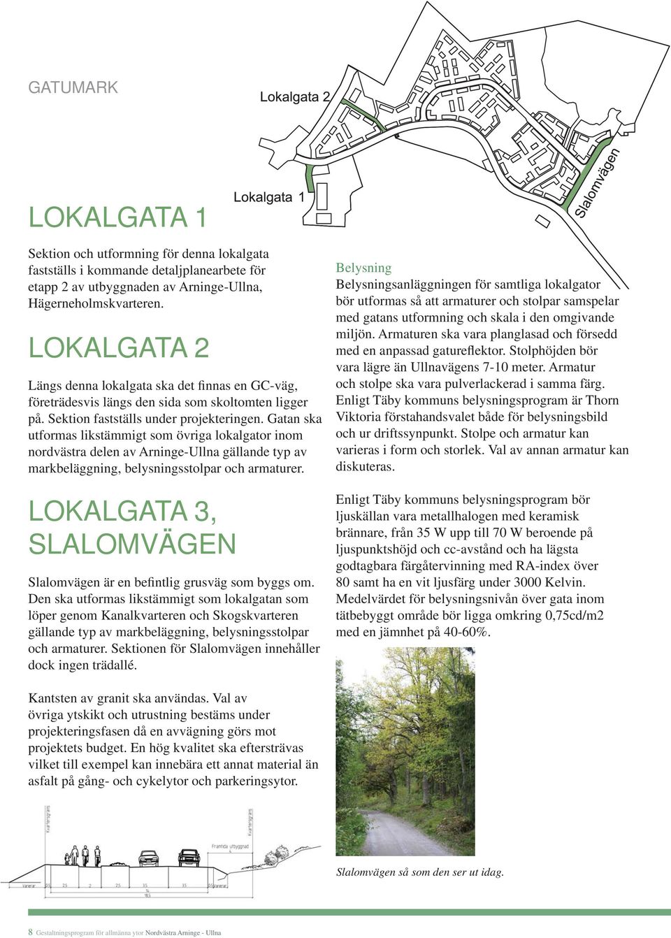 Gatan ska utformas likstämmigt som övriga lokalgator inom nordvästra delen av Arninge-Ullna gällande typ av markbeläggning, belysningsstolpar och armaturer.