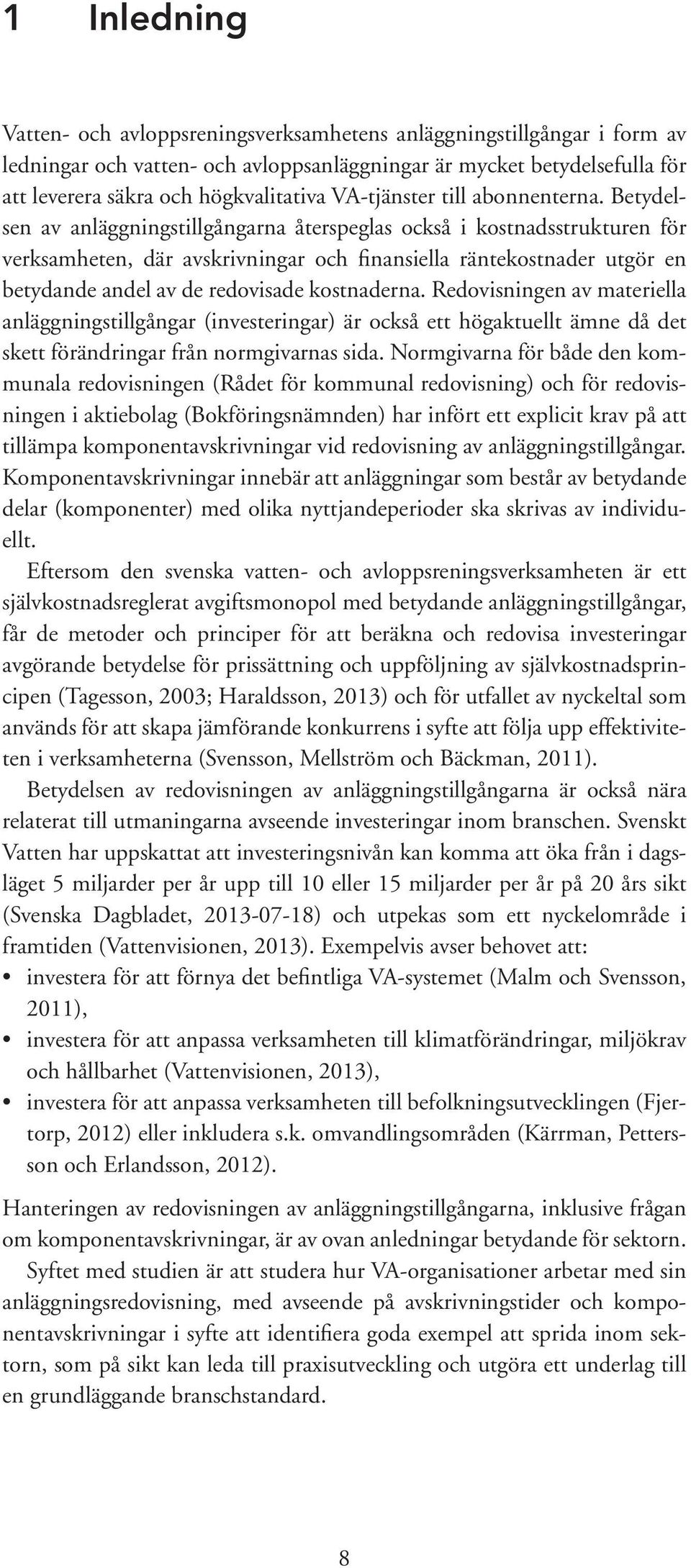 Betydelsen av anläggningstillgångarna återspeglas också i kostnadsstrukturen för verksamheten, där avskrivningar och finansiella räntekostnader utgör en betydande andel av de redovisade kostnaderna.
