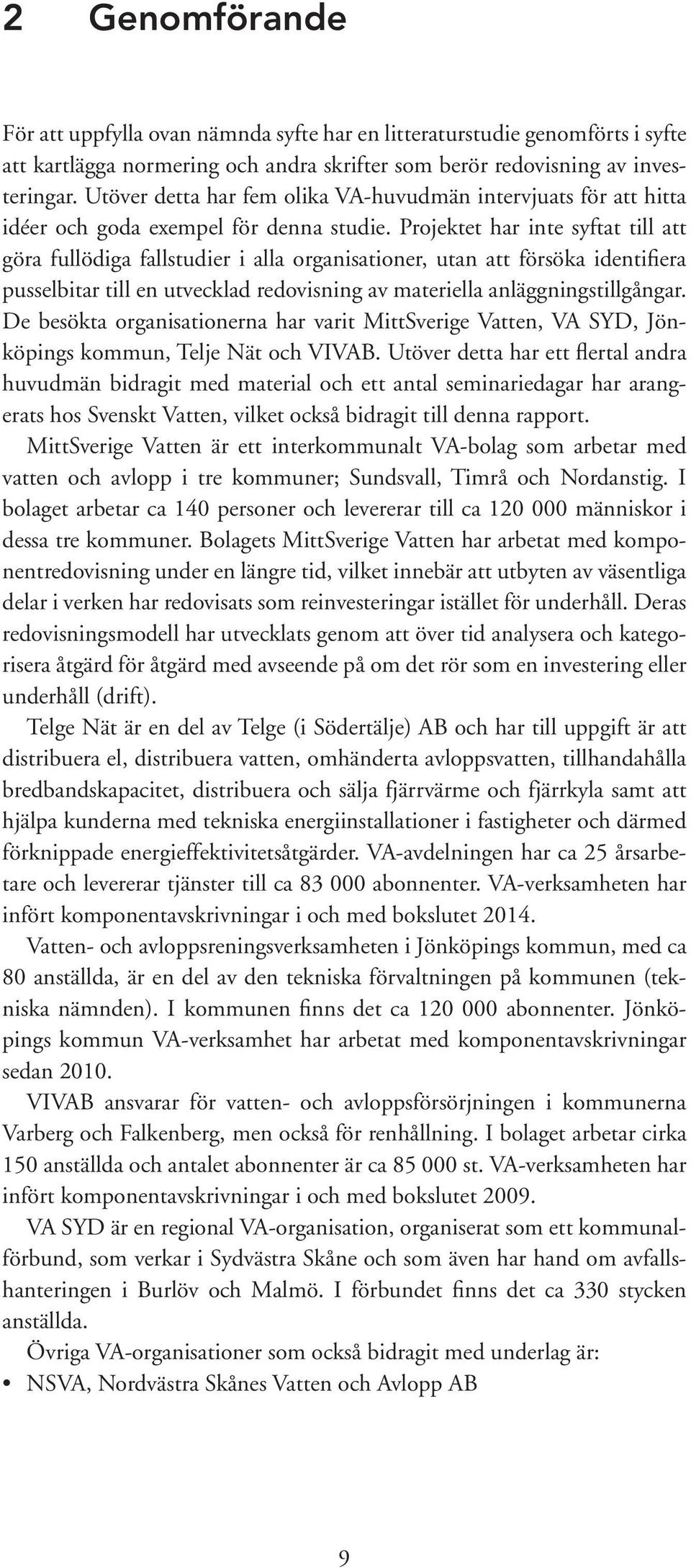 Projektet har inte syftat till att göra fullödiga fallstudier i alla organisationer, utan att försöka identifiera pusselbitar till en utvecklad redovisning av materiella anläggningstillgångar.