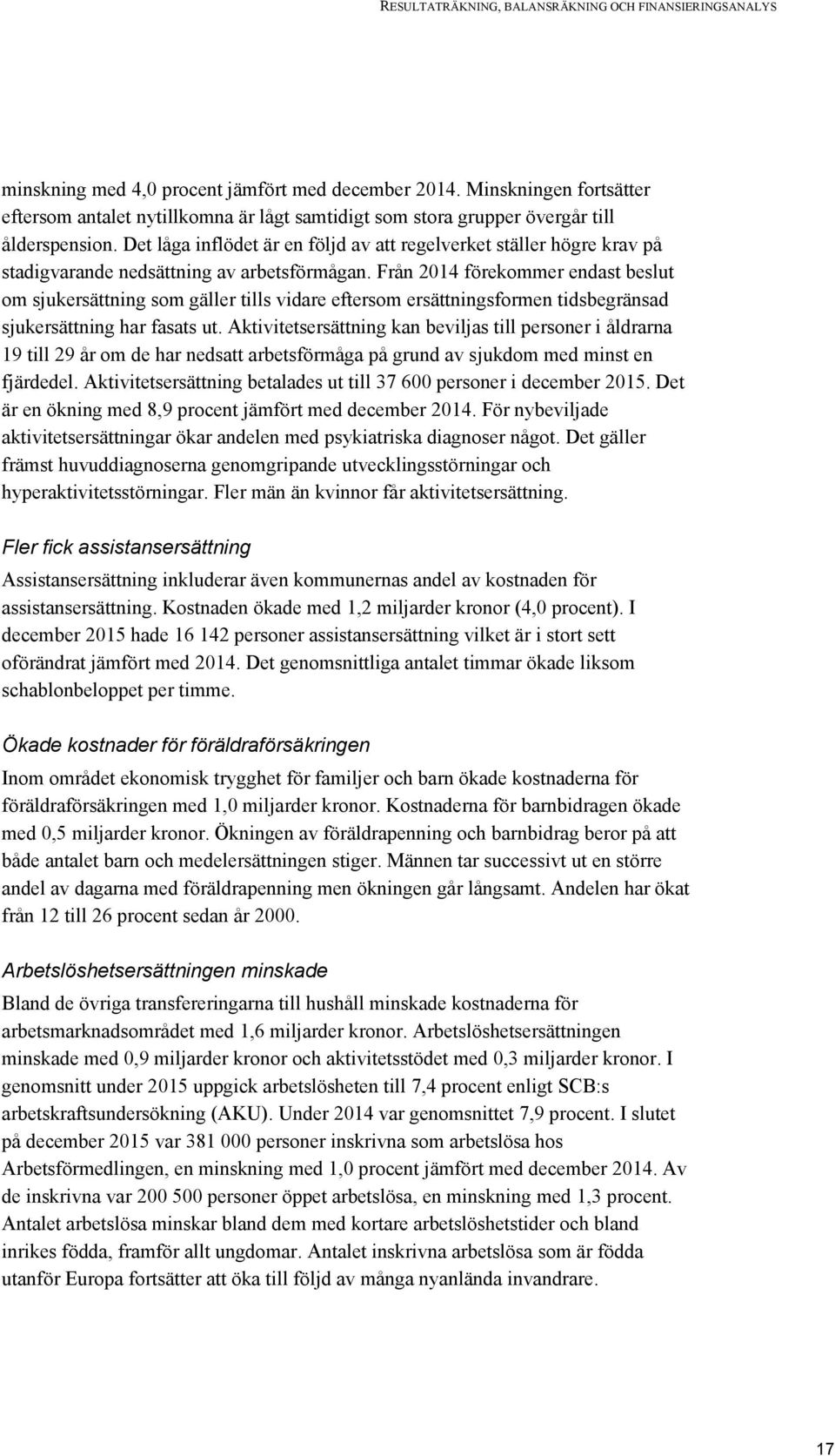 Det låga inflödet är en följd av att regelverket ställer högre krav på stadigvarande nedsättning av arbetsförmågan.