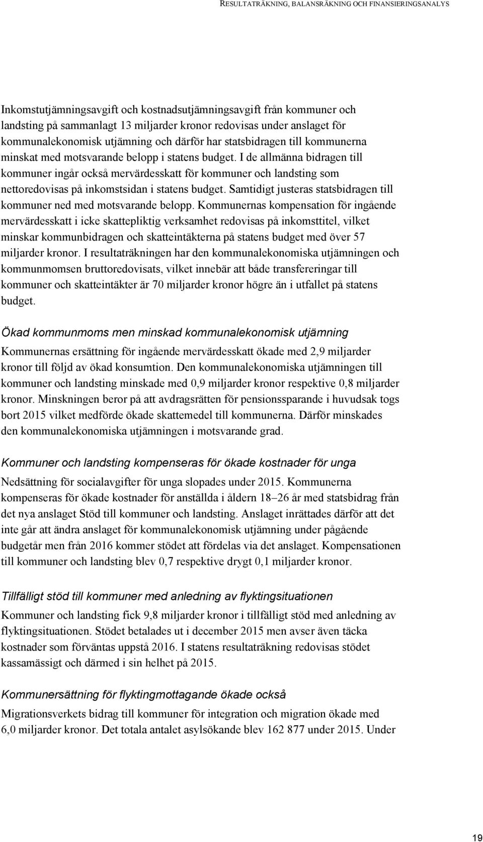 I de allmänna bidragen till kommuner ingår också mervärdesskatt för kommuner och landsting som nettoredovisas på inkomstsidan i statens budget.