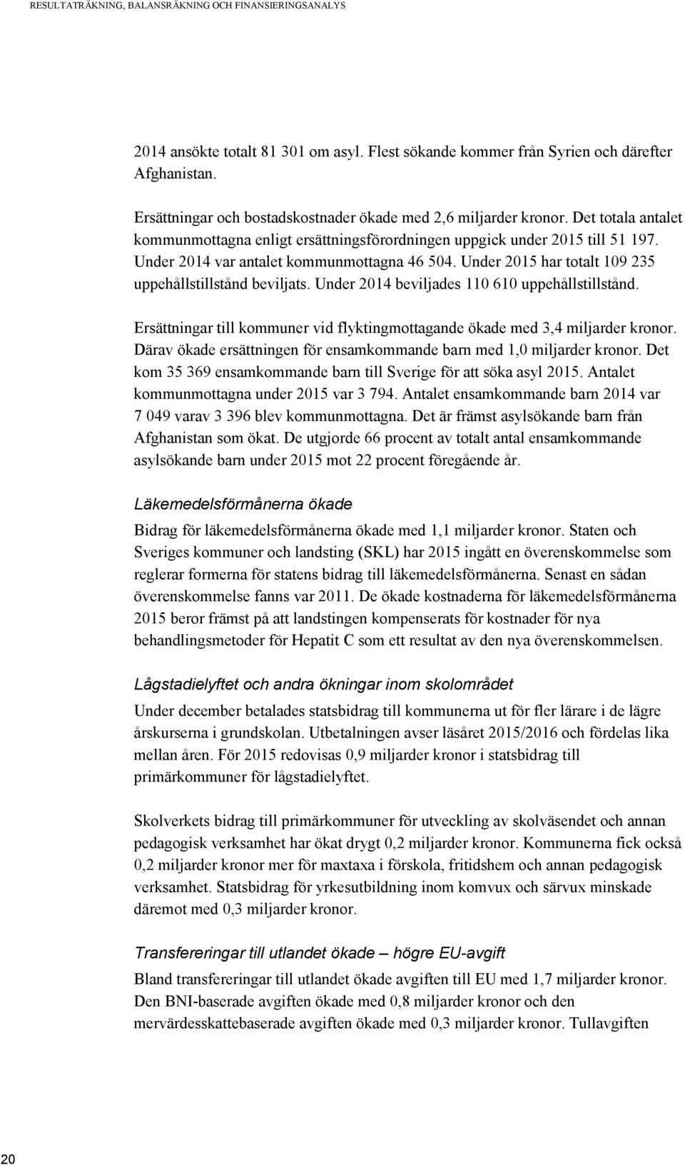 Under 2014 var antalet kommunmottagna 46 504. Under 2015 har totalt 109 235 uppehållstillstånd beviljats. Under 2014 beviljades 110 610 uppehållstillstånd.