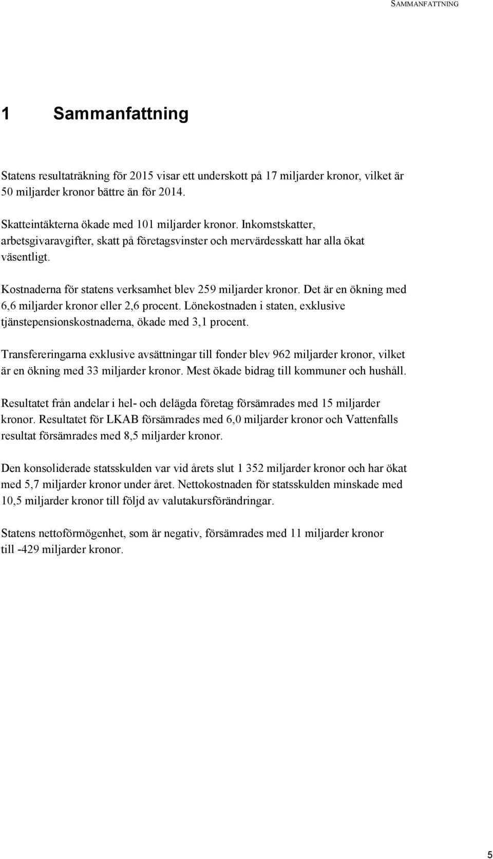 Kostnaderna för statens verksamhet blev 259 miljarder kronor. Det är en ökning med 6,6 miljarder kronor eller 2,6 procent.