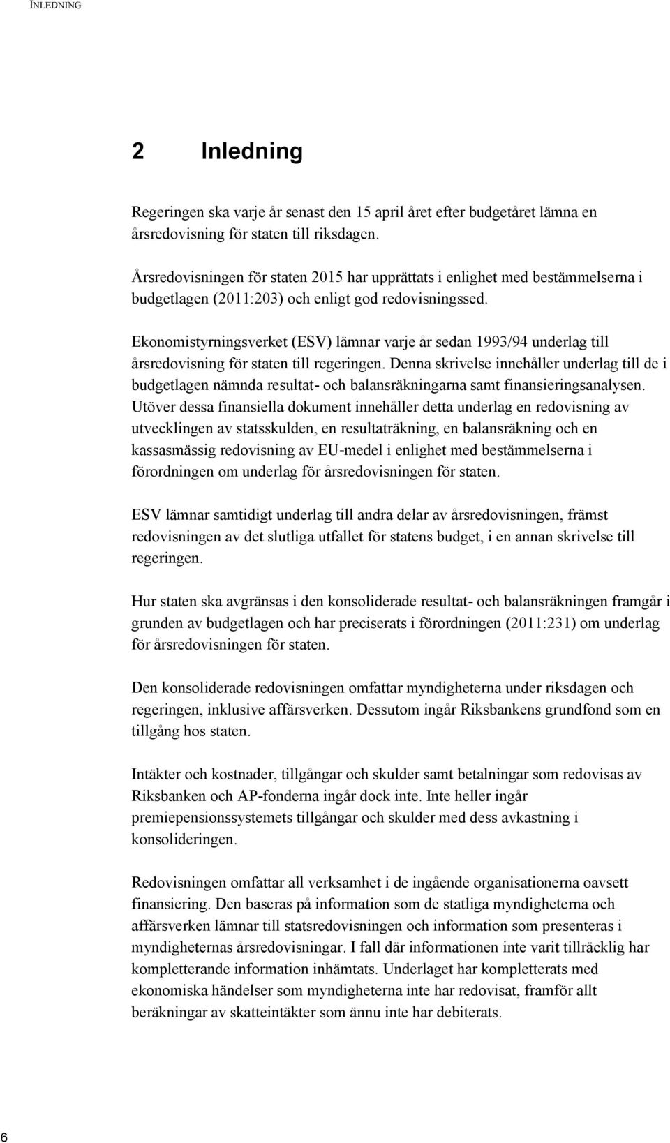 Ekonomistyrningsverket (ESV) lämnar varje år sedan 1993/94 underlag till årsredovisning för staten till regeringen.
