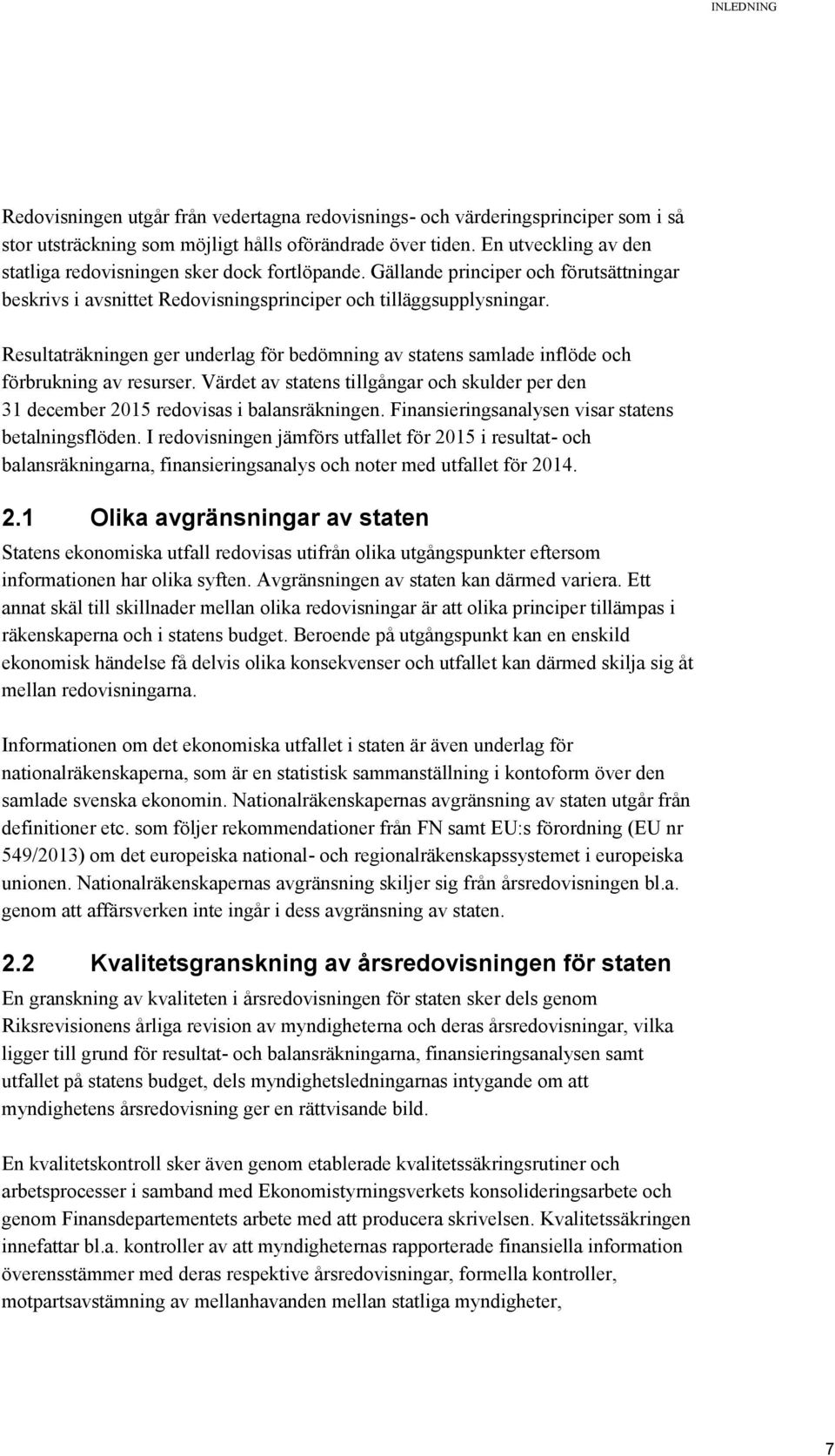 Resultaträkningen ger underlag för bedömning av statens samlade inflöde och förbrukning av resurser. Värdet av statens tillgångar och skulder per den 31 december 2015 redovisas i balansräkningen.