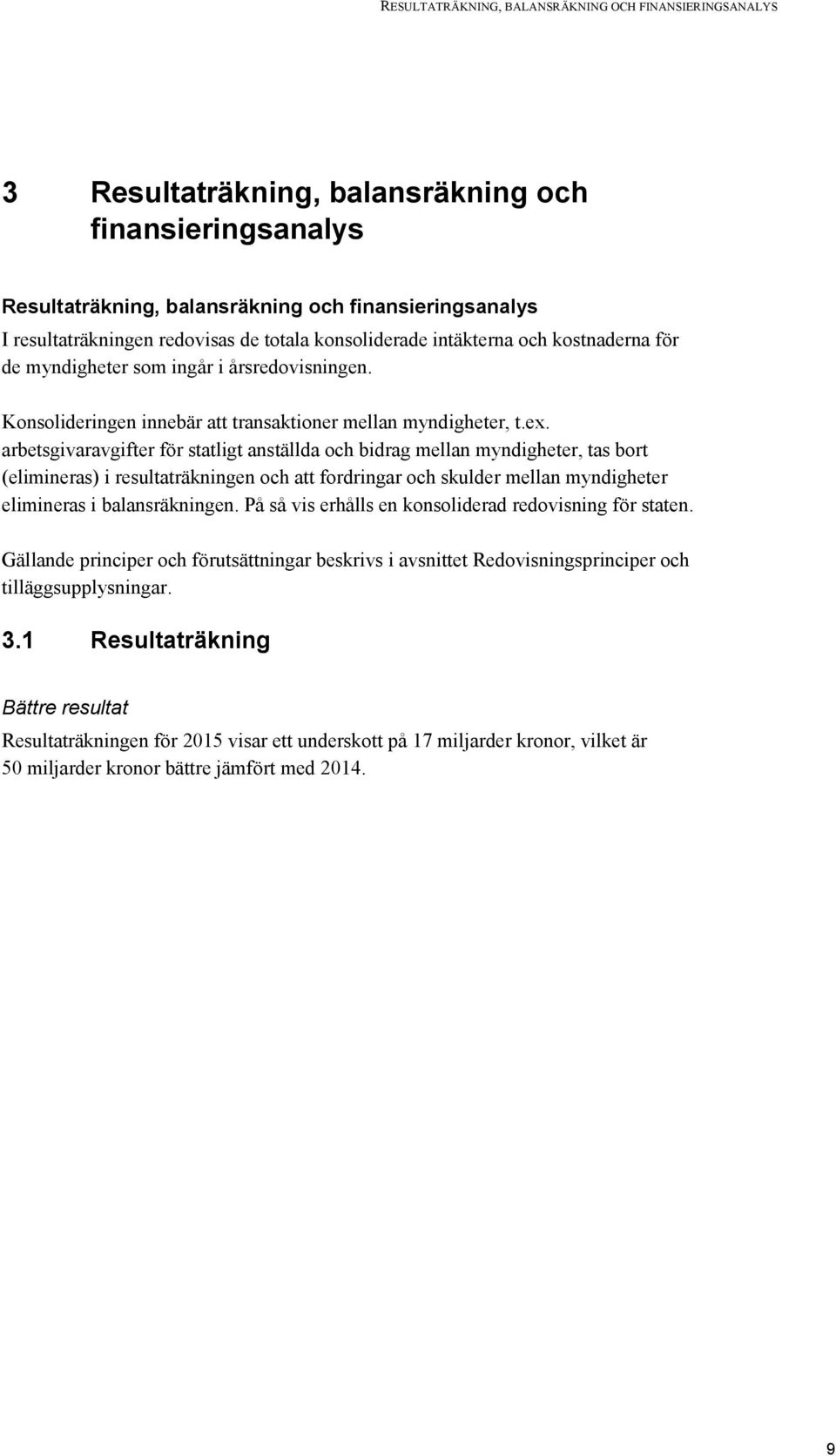 arbetsgivaravgifter för statligt anställda och bidrag mellan myndigheter, tas bort (elimineras) i resultaträkningen och att fordringar och skulder mellan myndigheter elimineras i balansräkningen.