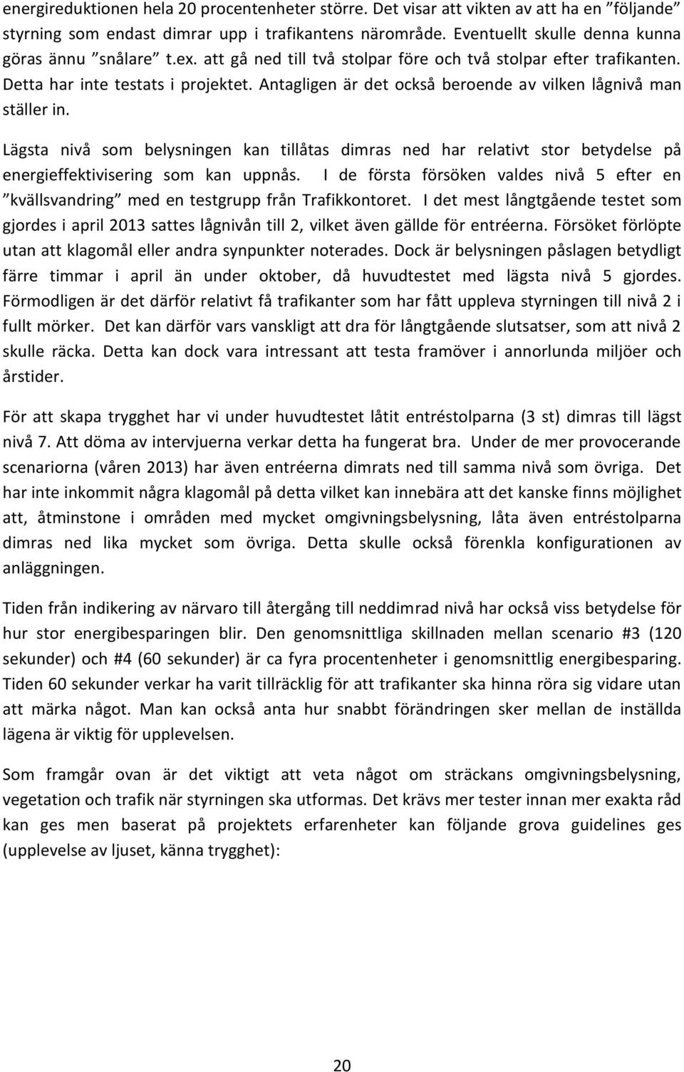 Lägsta nivå som belysningen kan tillåtas dimras ned har relativt stor betydelse på energieffektivisering som kan uppnås.