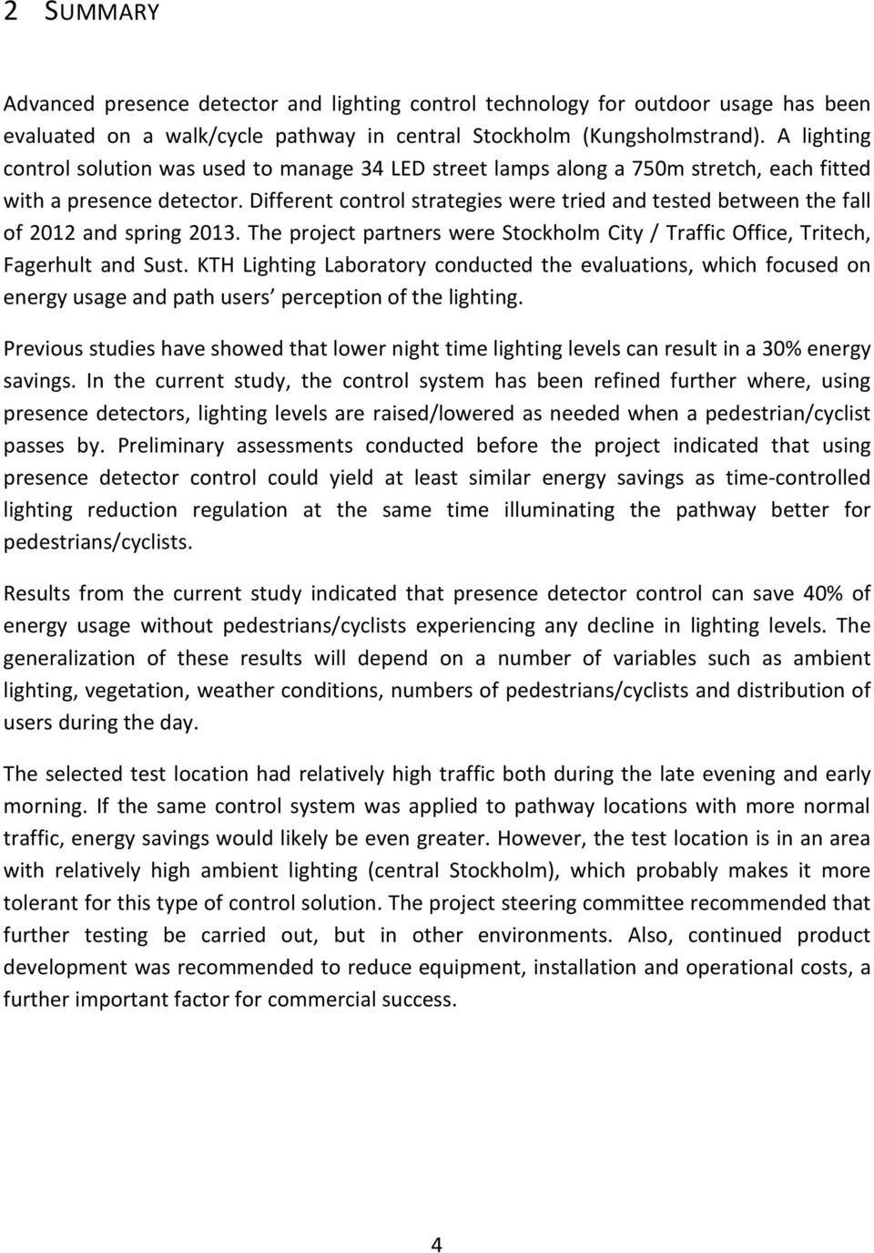 Different control strategies were tried and tested between the fall of 2012 and spring 2013. The project partners were Stockholm City / Traffic Office, Tritech, Fagerhult and Sust.