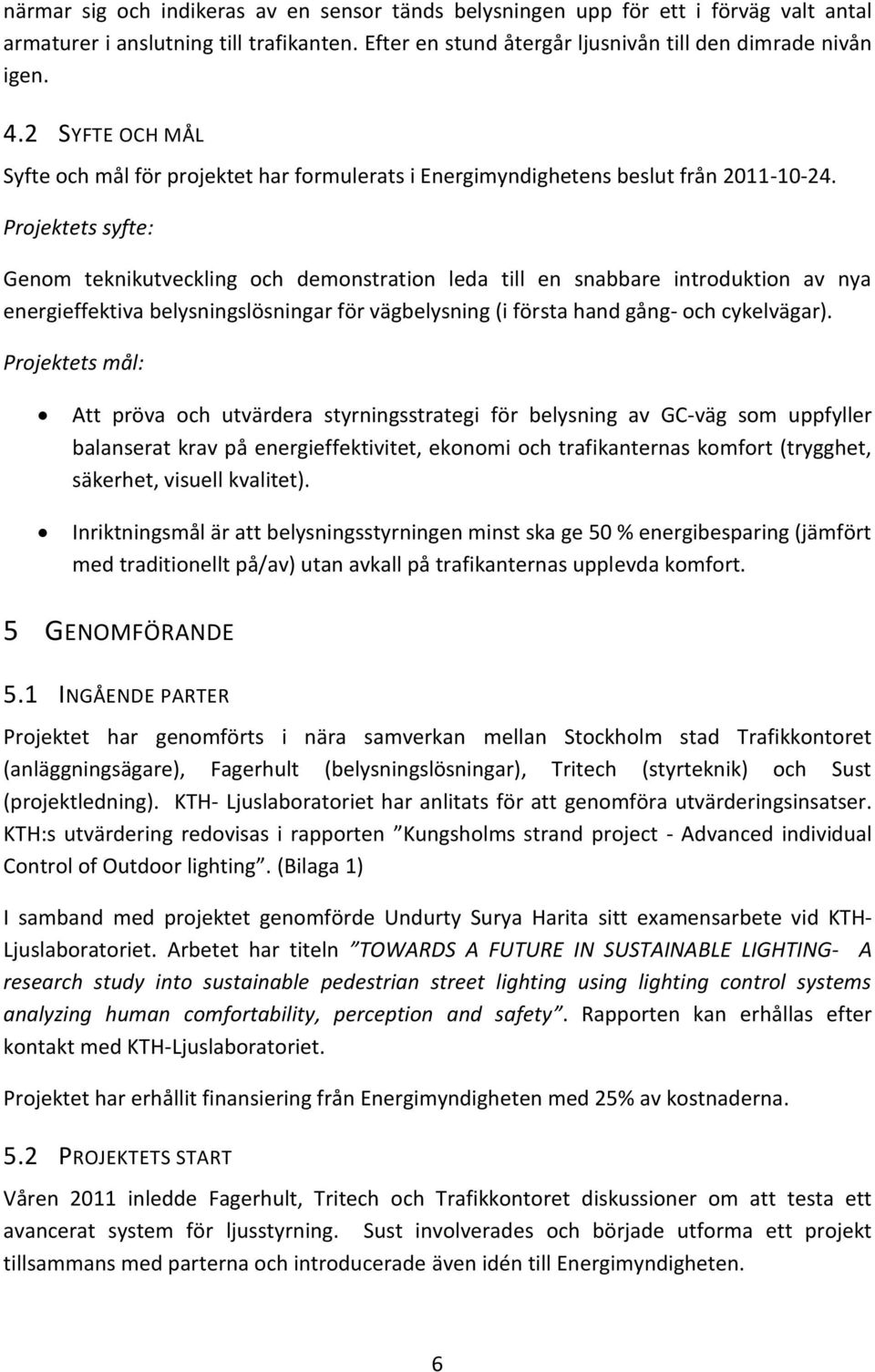 Projektets syfte: Genom teknikutveckling och demonstration leda till en snabbare introduktion av nya energieffektiva belysningslösningar för vägbelysning (i första hand gång- och cykelvägar).