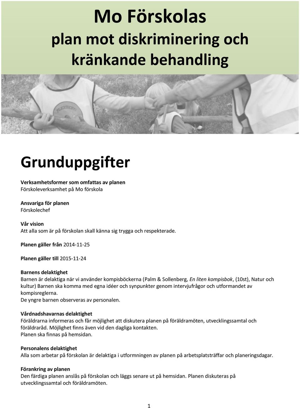 Planen gäller från 2014-11-25 Planen gäller till 2015-11-24 Barnens delaktighet Barnen är delaktiga när vi använder kompisböckerna (Palm & Sollenberg, En liten kompisbok, (10st), Natur och kultur)