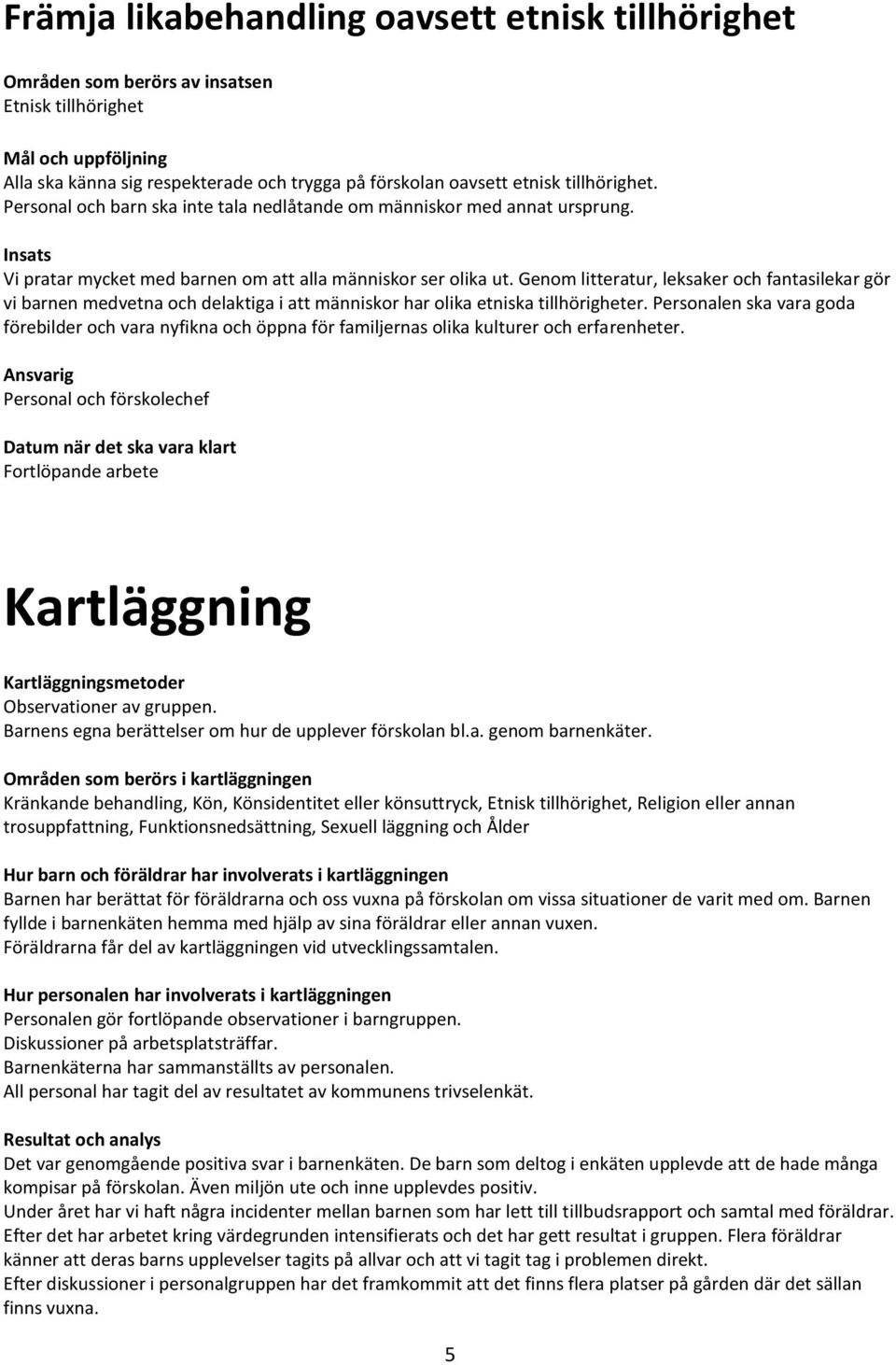 Genom litteratur, leksaker och fantasilekar gör vi barnen medvetna och delaktiga i att människor har olika etniska tillhörigheter.