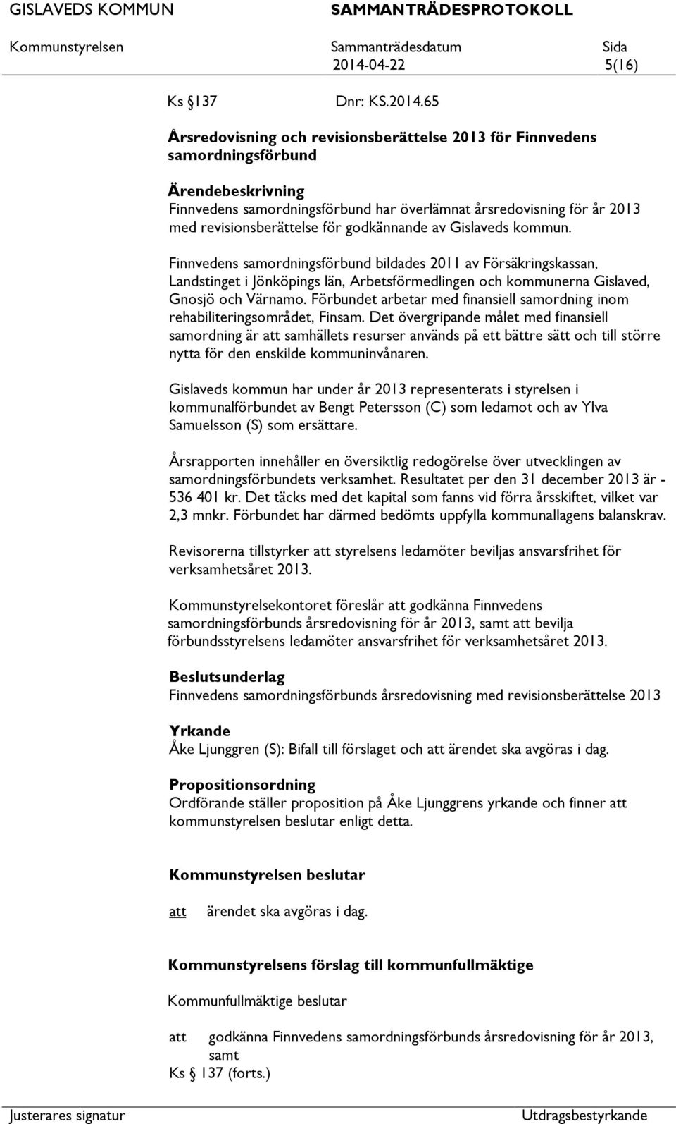 Finnvedens samordningsförbund bildades 2011 av Försäkringskassan, Landstinget i Jönköpings län, Arbetsförmedlingen och kommunerna Gislaved, Gnosjö och Värnamo.