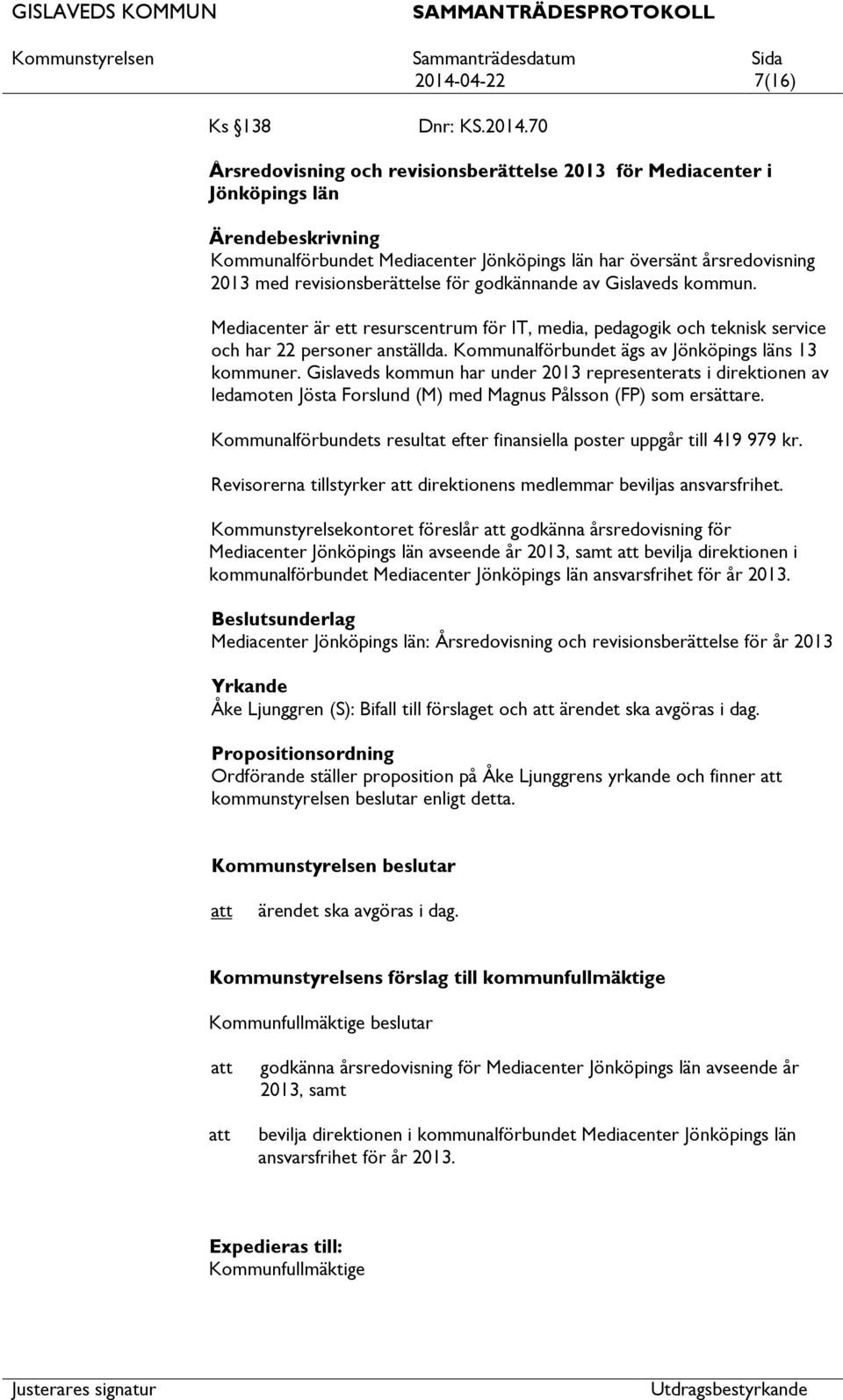 Kommunalförbundet ägs av Jönköpings läns 13 kommuner. Gislaveds kommun har under 2013 representerats i direktionen av ledamoten Jösta Forslund (M) med Magnus Pålsson (FP) som ersättare.