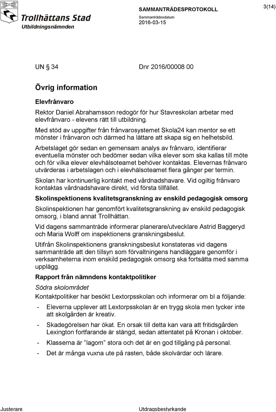 Arbetslaget gör sedan en gemensam analys av frånvaro, identifierar eventuella mönster och bedömer sedan vilka elever som ska kallas till möte och för vilka elever elevhälsoteamet behöver kontaktas.